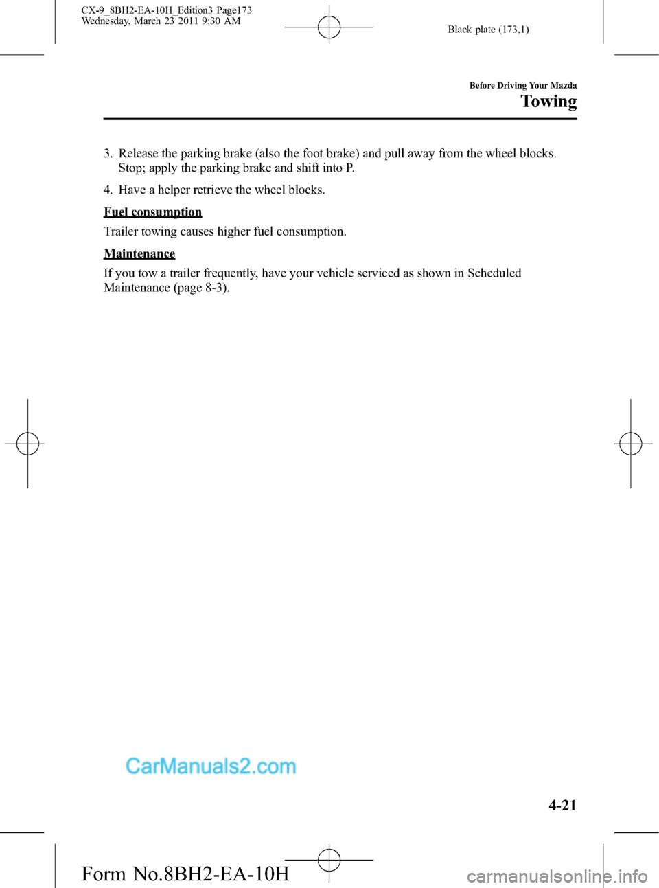 MAZDA MODEL CX-9 2011  Owners Manual (in English) Black plate (173,1)
3. Release the parking brake (also the foot brake) and pull away from the wheel blocks.
Stop; apply the parking brake and shift into P.
4. Have a helper retrieve the wheel blocks.
