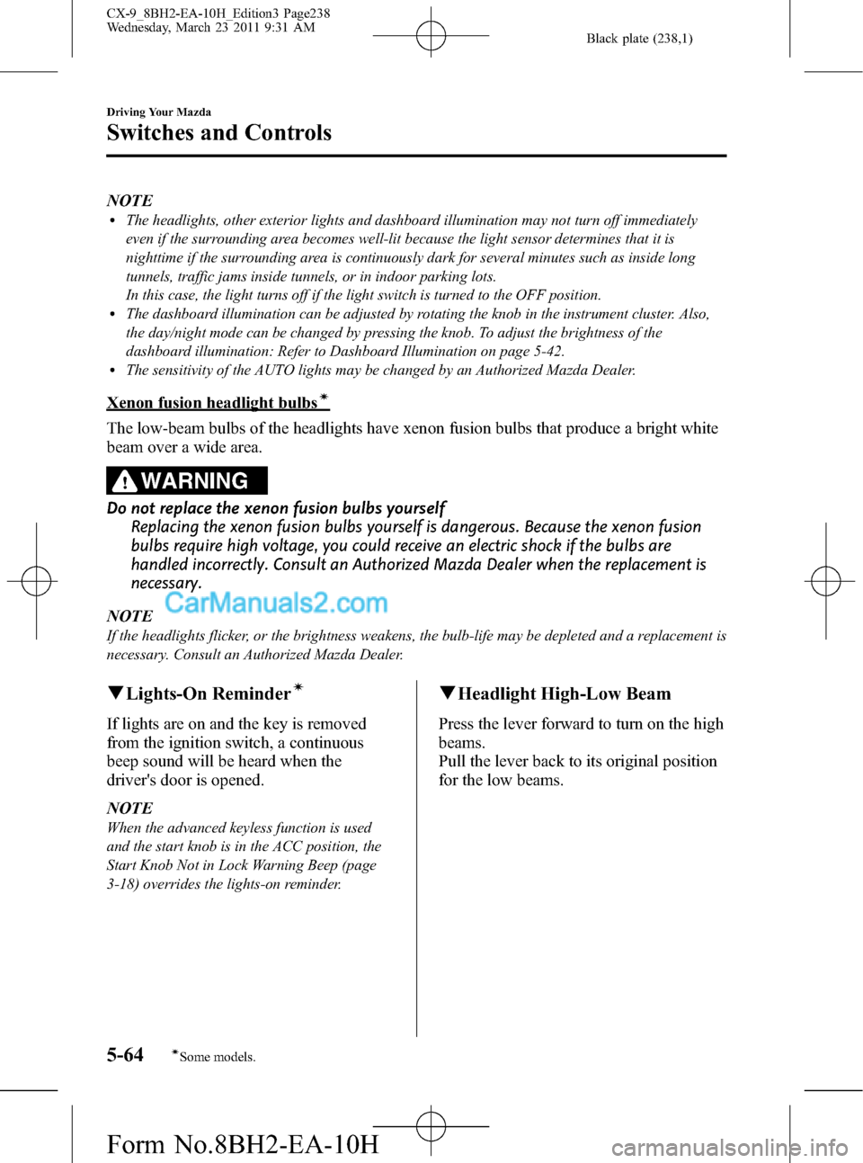 MAZDA MODEL CX-9 2011  Owners Manual (in English) Black plate (238,1)
NOTElThe headlights, other exterior lights and dashboard illumination may not turn off immediately
even if the surrounding area becomes well-lit because the light sensor determines