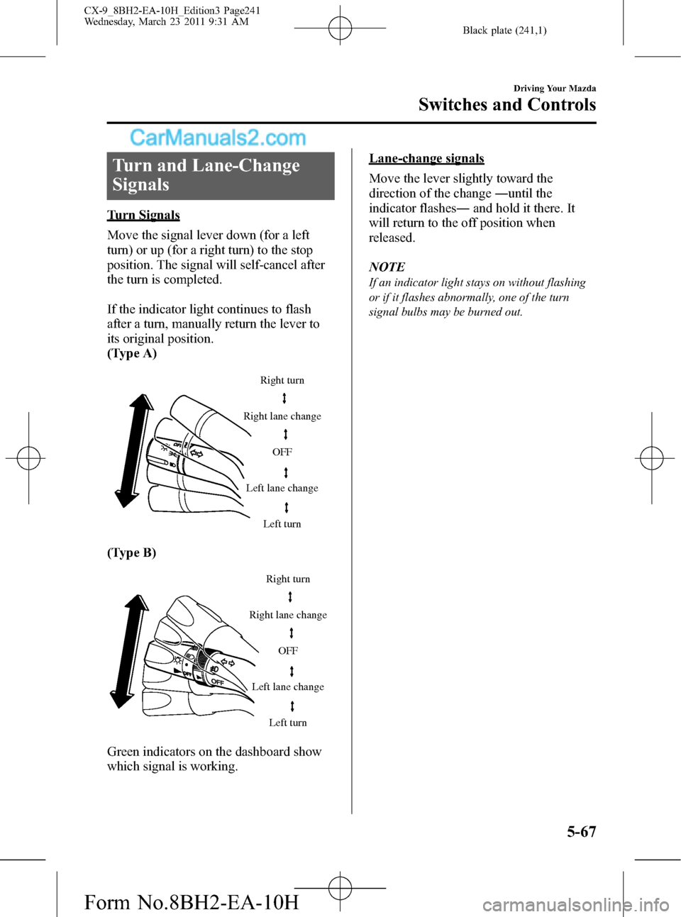 MAZDA MODEL CX-9 2011  Owners Manual (in English) Black plate (241,1)
Turn and Lane-Change
Signals
Turn Signals
Move the signal lever down (for a left
turn) or up (for a right turn) to the stop
position. The signal will self-cancel after
the turn is 