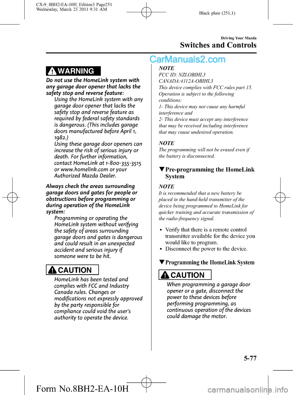 MAZDA MODEL CX-9 2011  Owners Manual (in English) Black plate (251,1)
WARNING
Do not use the HomeLink system with
any garage door opener that lacks the
safety stop and reverse feature:
Using the HomeLink system with any
garage door opener that lacks 