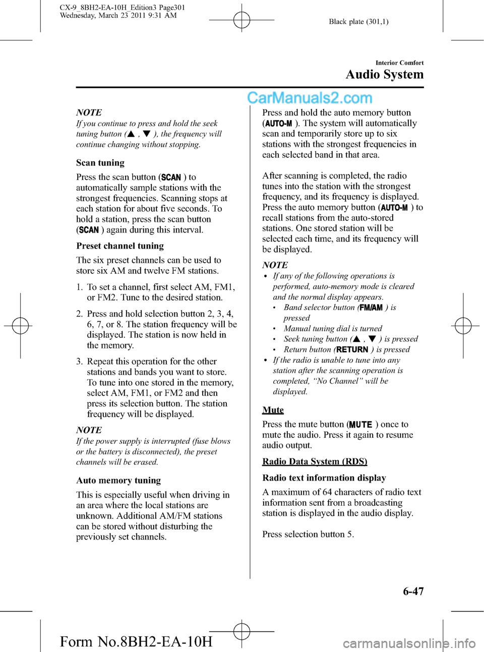 MAZDA MODEL CX-9 2011 Owners Manual (in English) Black plate (301,1)
NOTE
If you continue to press and hold the seek
tuning button (
,), the frequency will
continue changing without stopping.
Scan tuning
Press the scan button (
)to
automatically sam MAZDA MODEL CX-9 2011 Owners Manual (in English) Black plate (301,1)
NOTE
If you continue to press and hold the seek
tuning button (
,), the frequency will
continue changing without stopping.
Scan tuning
Press the scan button (
)to
automatically sam