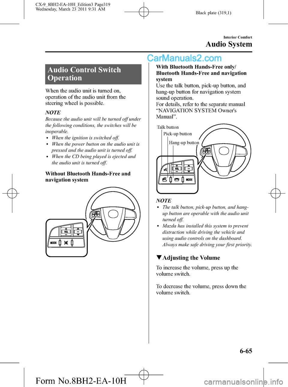 MAZDA MODEL CX-9 2011  Owners Manual (in English) Black plate (319,1)
Audio Control Switch
Operation
When the audio unit is turned on,
operation of the audio unit from the
steering wheel is possible.
NOTE
Because the audio unit will be turned off und