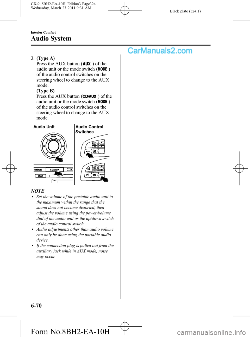 MAZDA MODEL CX-9 2011 Owners Manual (in English) Black plate (324,1)
3.(Type A)
Press the AUX button (
) of the
audio unit or the mode switch (
)
of the audio control switches on the
steering wheel to change to the AUX
mode.
(Type B)
Press the AUX b MAZDA MODEL CX-9 2011 Owners Manual (in English) Black plate (324,1)
3.(Type A)
Press the AUX button (
) of the
audio unit or the mode switch (
)
of the audio control switches on the
steering wheel to change to the AUX
mode.
(Type B)
Press the AUX b