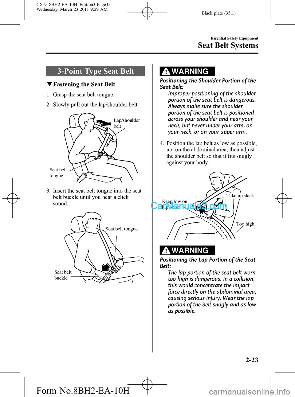 MAZDA MODEL CX-9 2011   (in English) Owners Guide Black plate (35,1)
3-Point Type Seat Belt
qFastening the Seat Belt
1. Grasp the seat belt tongue.
2. Slowly pull out the lap/shoulder belt.
Lap/shoulder 
belt
Seat belt 
tongue
3. Insert the seat belt