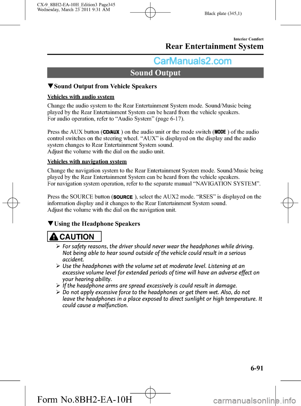 MAZDA MODEL CX-9 2011  Owners Manual (in English) Black plate (345,1)
Sound Output
qSound Output from Vehicle Speakers
Vehicles with audio system
Change the audio system to the Rear Entertainment System mode. Sound/Music being
played by the Rear Ente