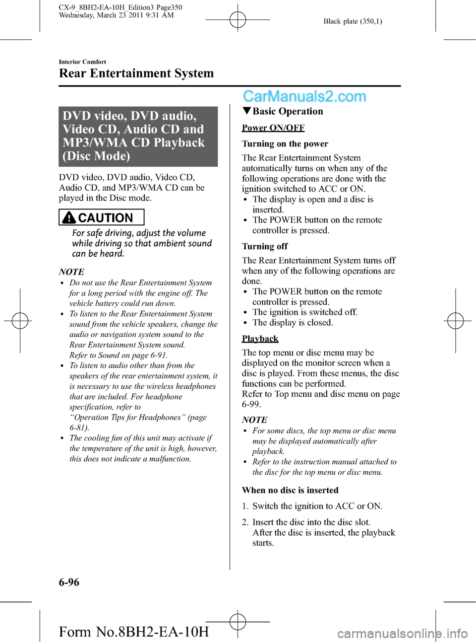 MAZDA MODEL CX-9 2011  Owners Manual (in English) Black plate (350,1)
DVD video, DVD audio,
Video CD, Audio CD and
MP3/WMA CD Playback
(Disc Mode)
DVD video, DVD audio, Video CD,
Audio CD, and MP3/WMA CD can be
played in the Disc mode.
CAUTION
For sa