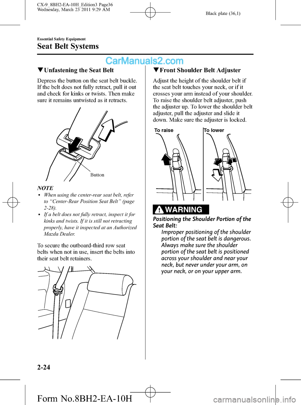 MAZDA MODEL CX-9 2011  Owners Manual (in English) Black plate (36,1)
qUnfastening the Seat Belt
Depress the button on the seat belt buckle.
If the belt does not fully retract, pull it out
and check for kinks or twists. Then make
sure it remains untwi