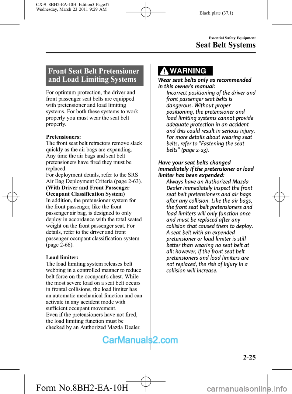 MAZDA MODEL CX-9 2011   (in English) Owners Guide Black plate (37,1)
Front Seat Belt Pretensioner
and Load Limiting Systems
For optimum protection, the driver and
front passenger seat belts are equipped
with pretensioner and load limiting
systems. Fo