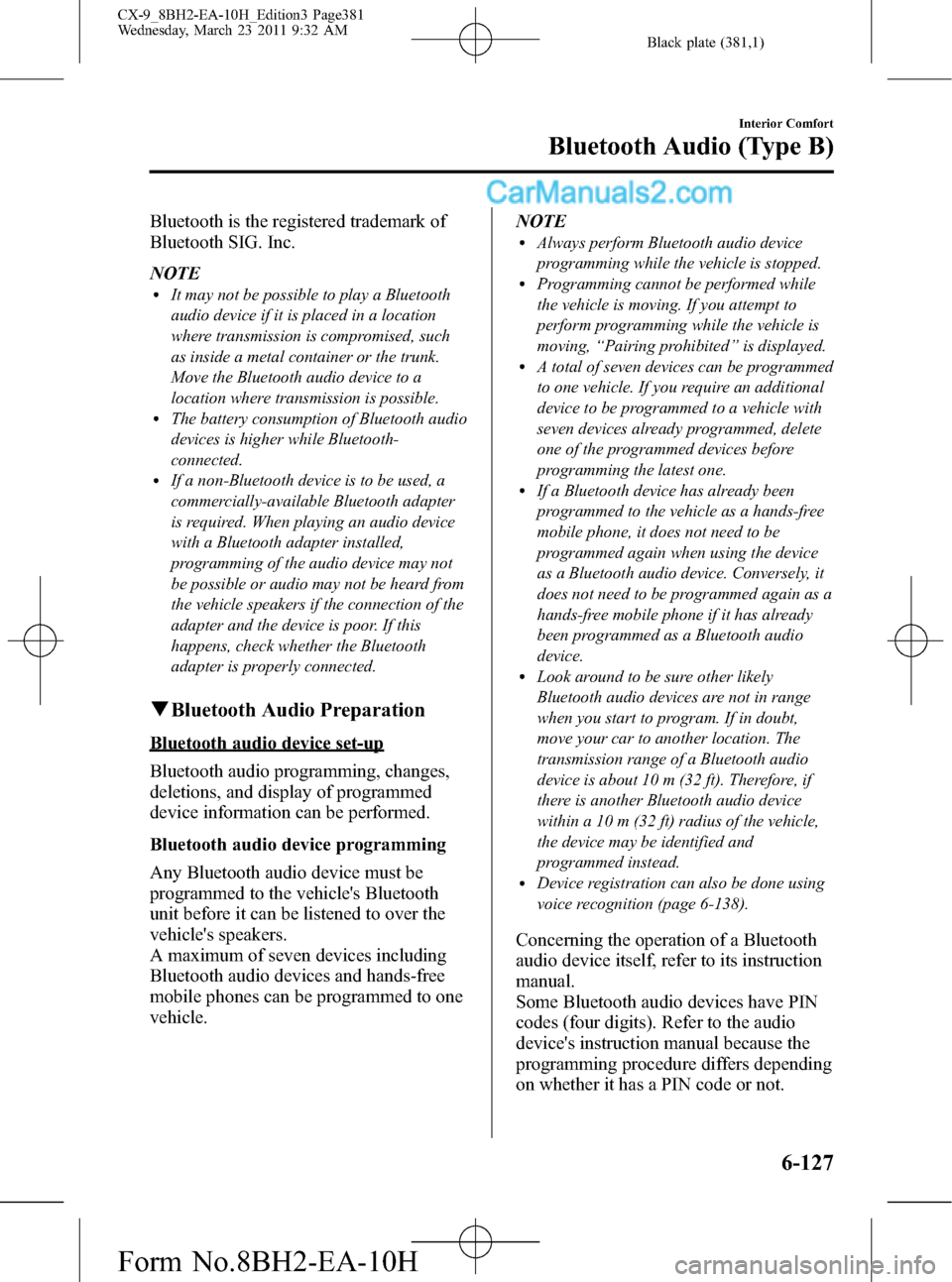 MAZDA MODEL CX-9 2011  Owners Manual (in English) Black plate (381,1)
Bluetooth is the registered trademark of
Bluetooth SIG. Inc.
NOTE
lIt may not be possible to play a Bluetooth
audio device if it is placed in a location
where transmission is compr