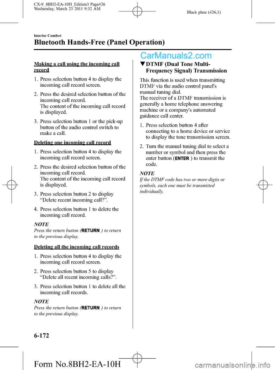 MAZDA MODEL CX-9 2011  Owners Manual (in English) Black plate (426,1)
Making a call using the incoming call
record
1. Press selection button 4 to display the
incoming call record screen.
2. Press the desired selection button of the
incoming call reco