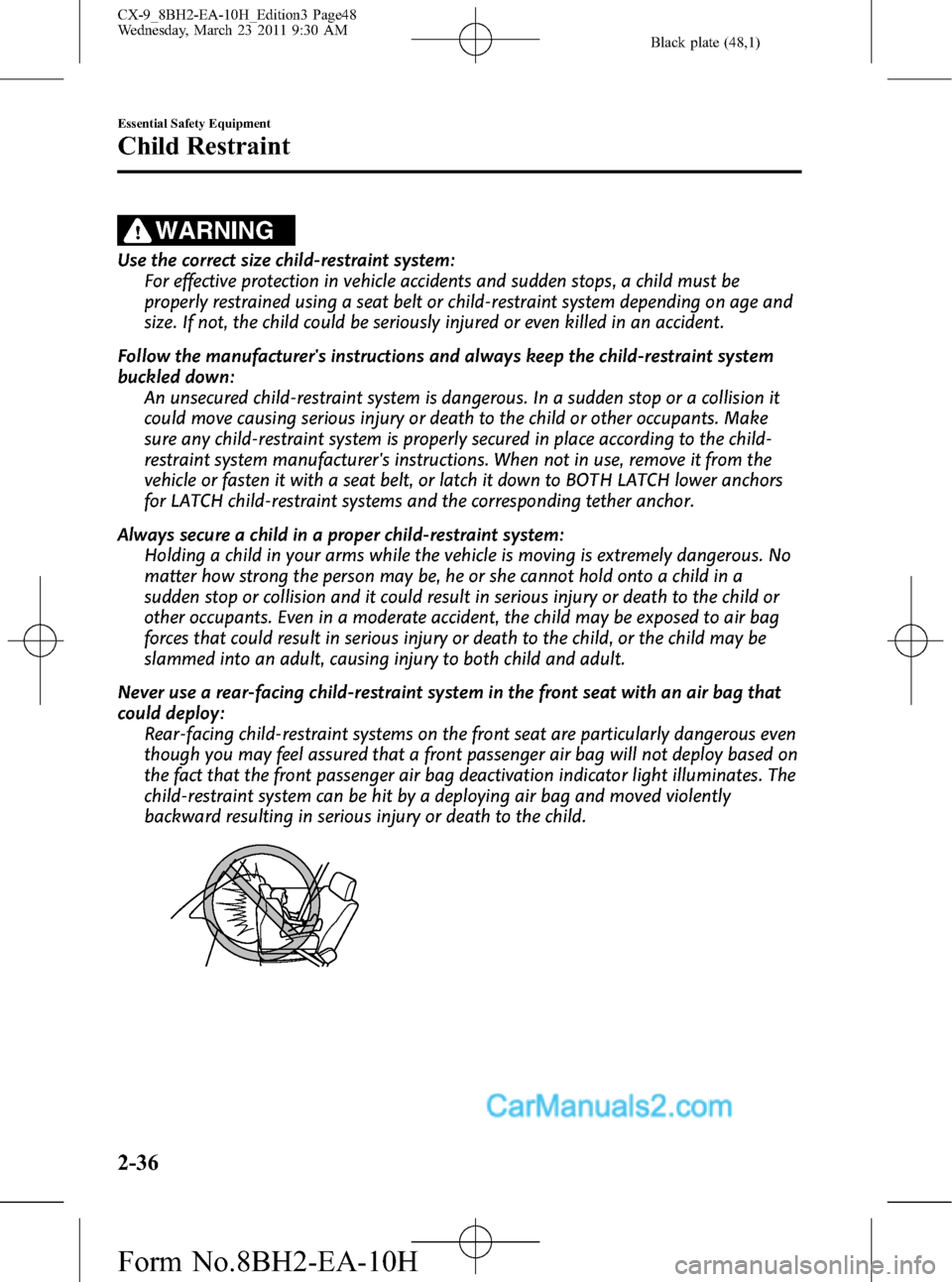MAZDA MODEL CX-9 2011 (in English) Service Manual Black plate (48,1)
WARNING
Use the correct size child-restraint system:
For effective protection in vehicle accidents and sudden stops, a child must be
properly restrained using a seat belt or child-r MAZDA MODEL CX-9 2011 (in English) Service Manual Black plate (48,1)
WARNING
Use the correct size child-restraint system:
For effective protection in vehicle accidents and sudden stops, a child must be
properly restrained using a seat belt or child-r
