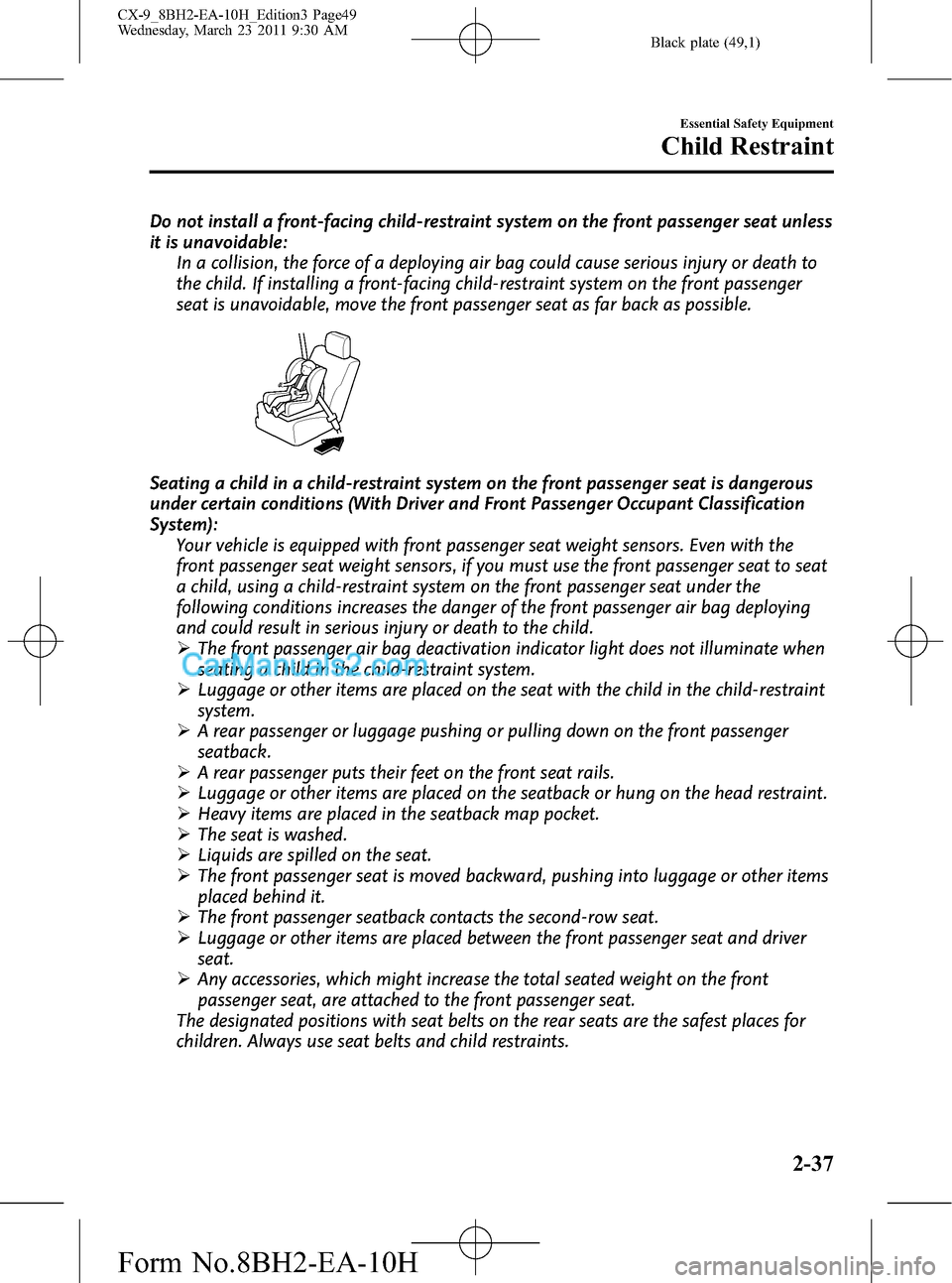 MAZDA MODEL CX-9 2011  Owners Manual (in English) Black plate (49,1)
Do not install a front-facing child-restraint system on the front passenger seat unless
it is unavoidable:
In a collision, the force of a deploying air bag could cause serious injur