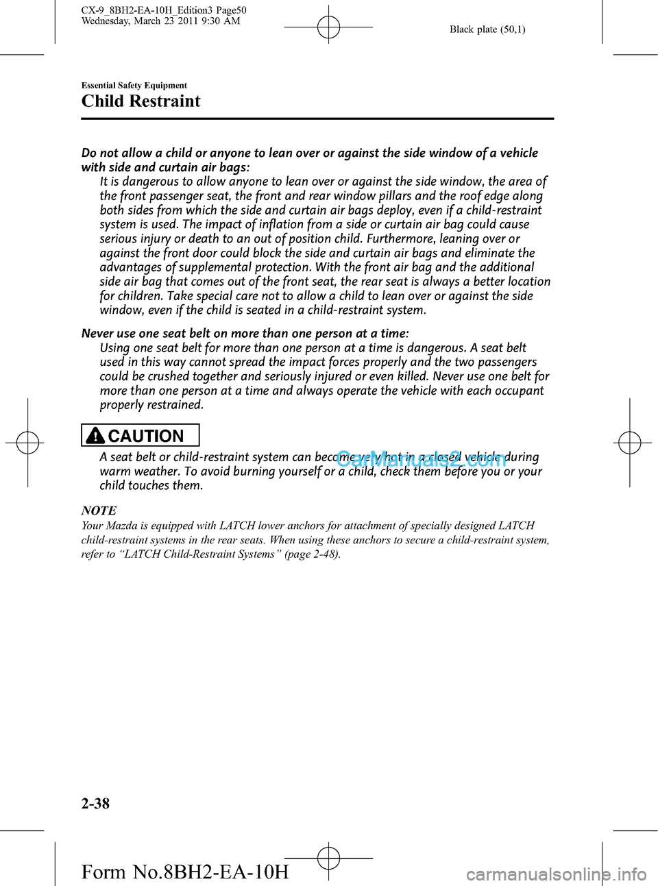 MAZDA MODEL CX-9 2011   (in English) Service Manual Black plate (50,1)
Do not allow a child or anyone to lean over or against the side window of a vehicle
with side and curtain air bags:
It is dangerous to allow anyone to lean over or against the side 