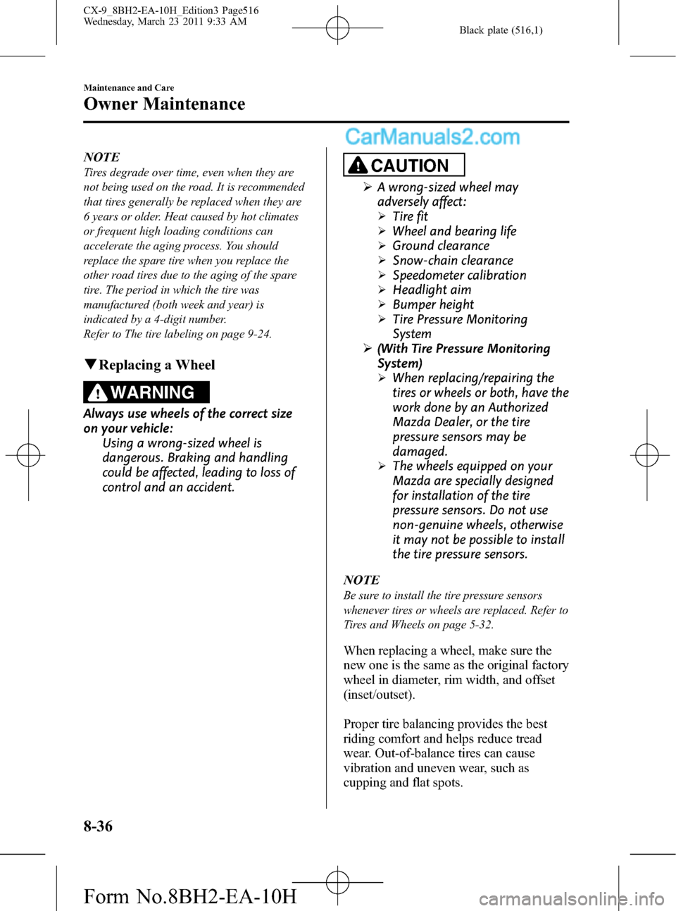 MAZDA MODEL CX-9 2011  Owners Manual (in English) Black plate (516,1)
NOTE
Tires degrade over time, even when they are
not being used on the road. It is recommended
that tires generally be replaced when they are
6 years or older. Heat caused by hot c