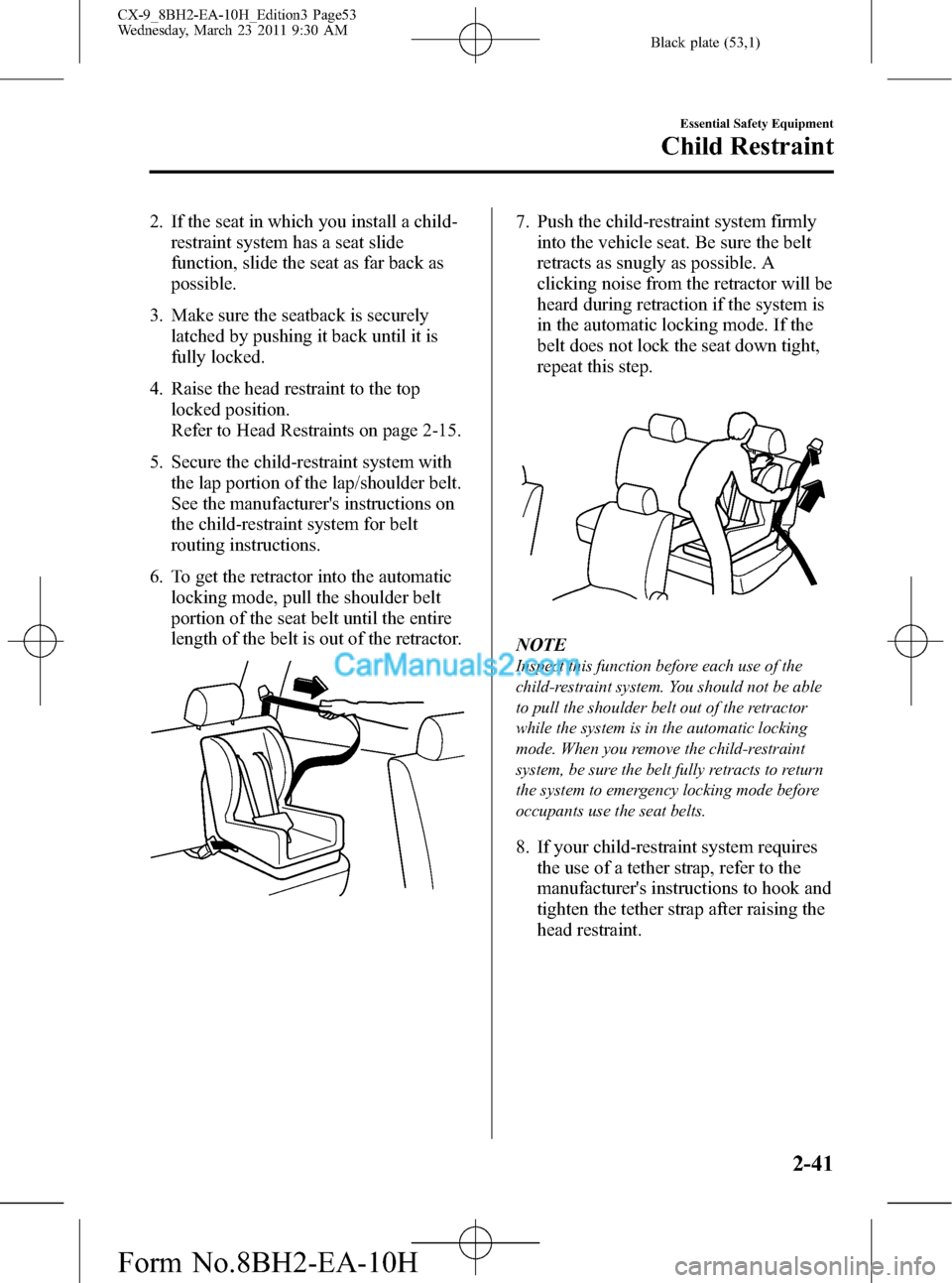 MAZDA MODEL CX-9 2011 (in English) Owners Manual Black plate (53,1)
2. If the seat in which you install a child-
restraint system has a seat slide
function, slide the seat as far back as
possible.
3. Make sure the seatback is securely
latched by pus MAZDA MODEL CX-9 2011 (in English) Owners Manual Black plate (53,1)
2. If the seat in which you install a child-
restraint system has a seat slide
function, slide the seat as far back as
possible.
3. Make sure the seatback is securely
latched by pus