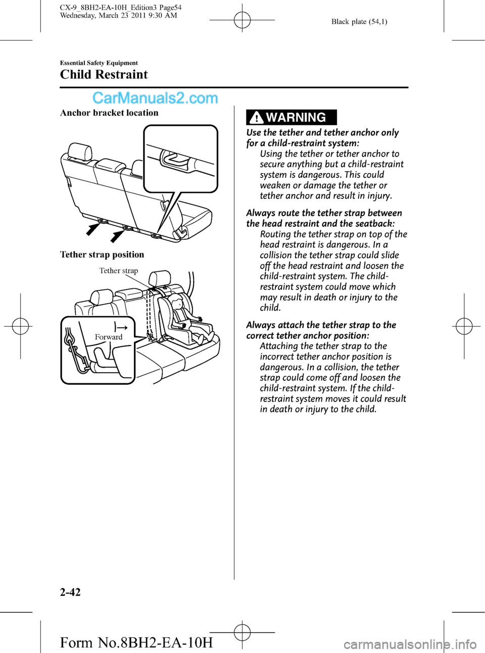 MAZDA MODEL CX-9 2011   (in English) Workshop Manual Black plate (54,1)
Anchor bracket location
Tether strap position
Tether strap
Forward
WARNING
Use the tether and tether anchor only
for a child-restraint system:
Using the tether or tether anchor to
s