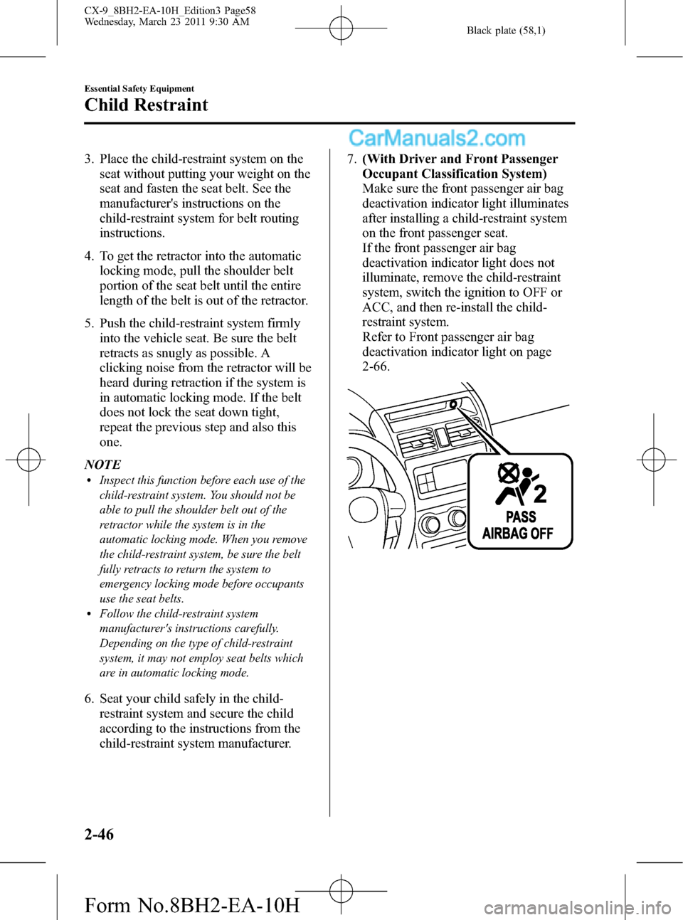 MAZDA MODEL CX-9 2011 Owners Manual (in English) Black plate (58,1)
3. Place the child-restraint system on the
seat without putting your weight on the
seat and fasten the seat belt. See the
manufacturers instructions on the
child-restraint system f MAZDA MODEL CX-9 2011 Owners Manual (in English) Black plate (58,1)
3. Place the child-restraint system on the
seat without putting your weight on the
seat and fasten the seat belt. See the
manufacturers instructions on the
child-restraint system f