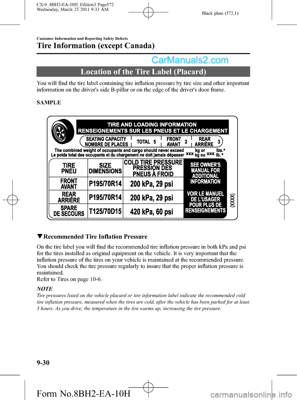 MAZDA MODEL CX-9 2011 Owners Manual (in English) Black plate (572,1)
Location of the Tire Label (Placard)
You will find the tire label containing tire inflation pressure by tire size and other important
information on the drivers side B-pillar or o MAZDA MODEL CX-9 2011 Owners Manual (in English) Black plate (572,1)
Location of the Tire Label (Placard)
You will find the tire label containing tire inflation pressure by tire size and other important
information on the drivers side B-pillar or o