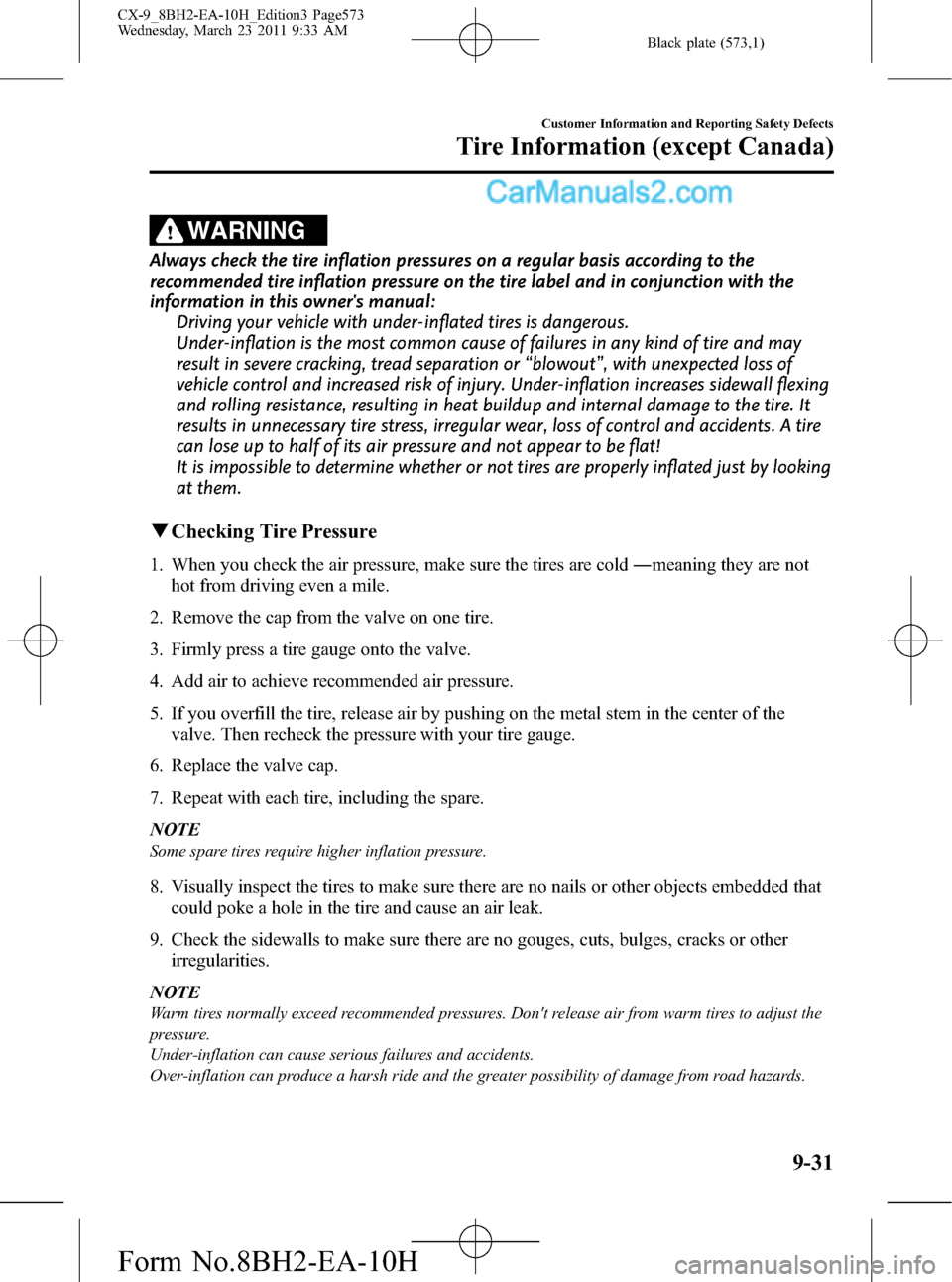 MAZDA MODEL CX-9 2011 Owners Manual (in English) Black plate (573,1)
WARNING
Always check the tire inflation pressures on a regular basis according to the
recommended tire inflation pressure on the tire label and in conjunction with the
information MAZDA MODEL CX-9 2011 Owners Manual (in English) Black plate (573,1)
WARNING
Always check the tire inflation pressures on a regular basis according to the
recommended tire inflation pressure on the tire label and in conjunction with the
information