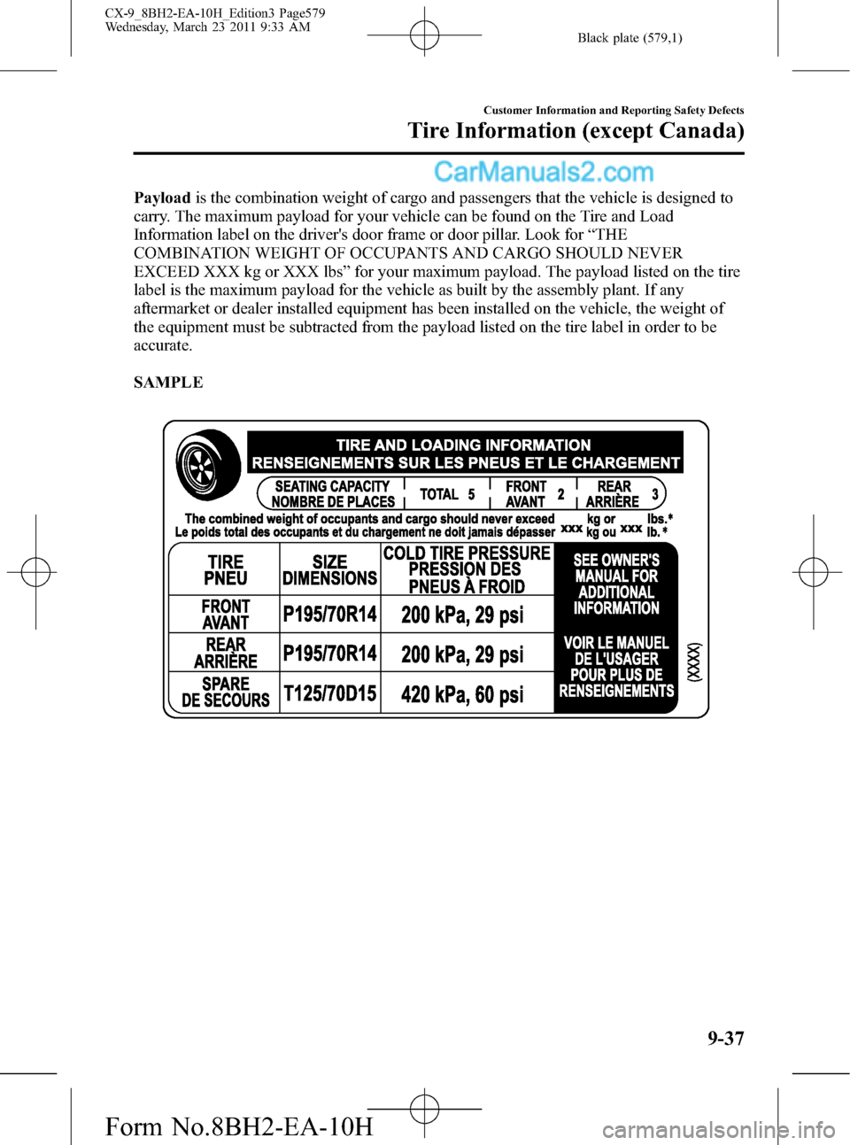 MAZDA MODEL CX-9 2011 (in English) Service Manual Black plate (579,1)
Payloadis the combination weight of cargo and passengers that the vehicle is designed to
carry. The maximum payload for your vehicle can be found on the Tire and Load
Information l MAZDA MODEL CX-9 2011 (in English) Service Manual Black plate (579,1)
Payloadis the combination weight of cargo and passengers that the vehicle is designed to
carry. The maximum payload for your vehicle can be found on the Tire and Load
Information l