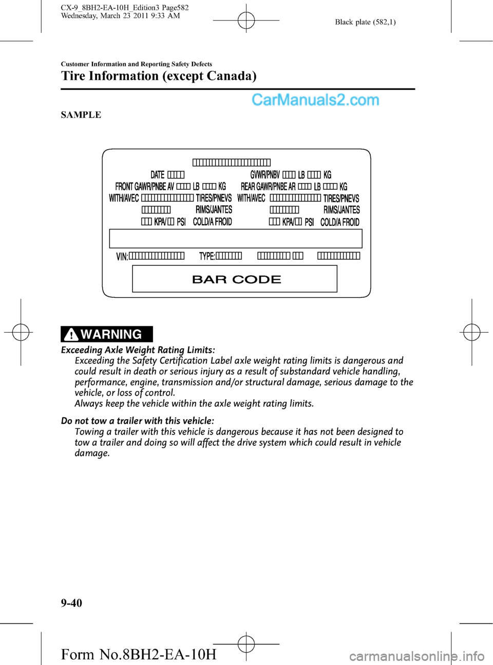 MAZDA MODEL CX-9 2011  Owners Manual (in English) Black plate (582,1)
SAMPLE
WARNING
Exceeding Axle Weight Rating Limits:
Exceeding the Safety Certification Label axle weight rating limits is dangerous and
could result in death or serious injury as a