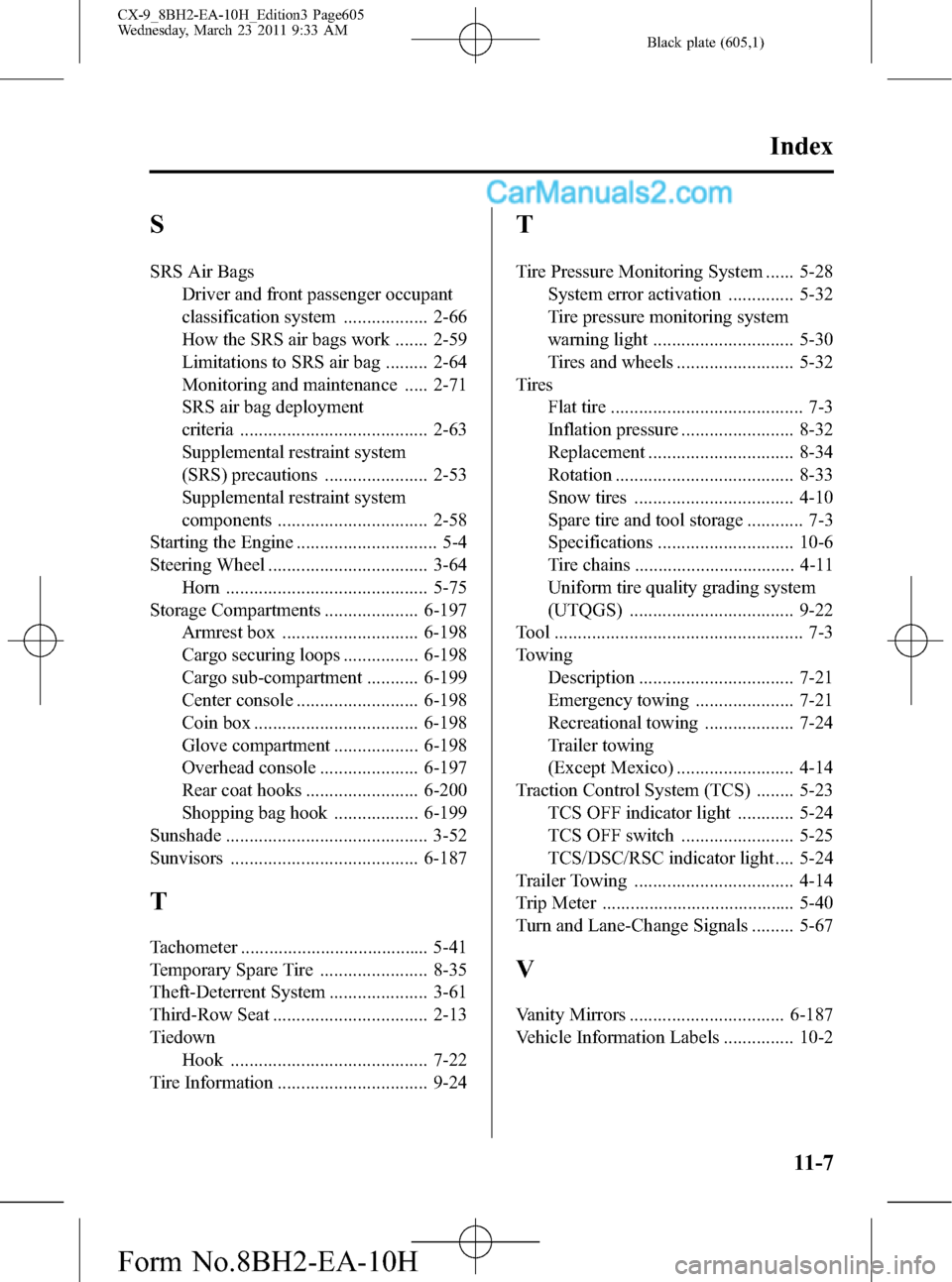 MAZDA MODEL CX-9 2011  Owners Manual (in English) Black plate (605,1)
S
SRS Air Bags
Driver and front passenger occupant
classification system .................. 2-66
How the SRS air bags work ....... 2-59
Limitations to SRS air bag ......... 2-64
Mo