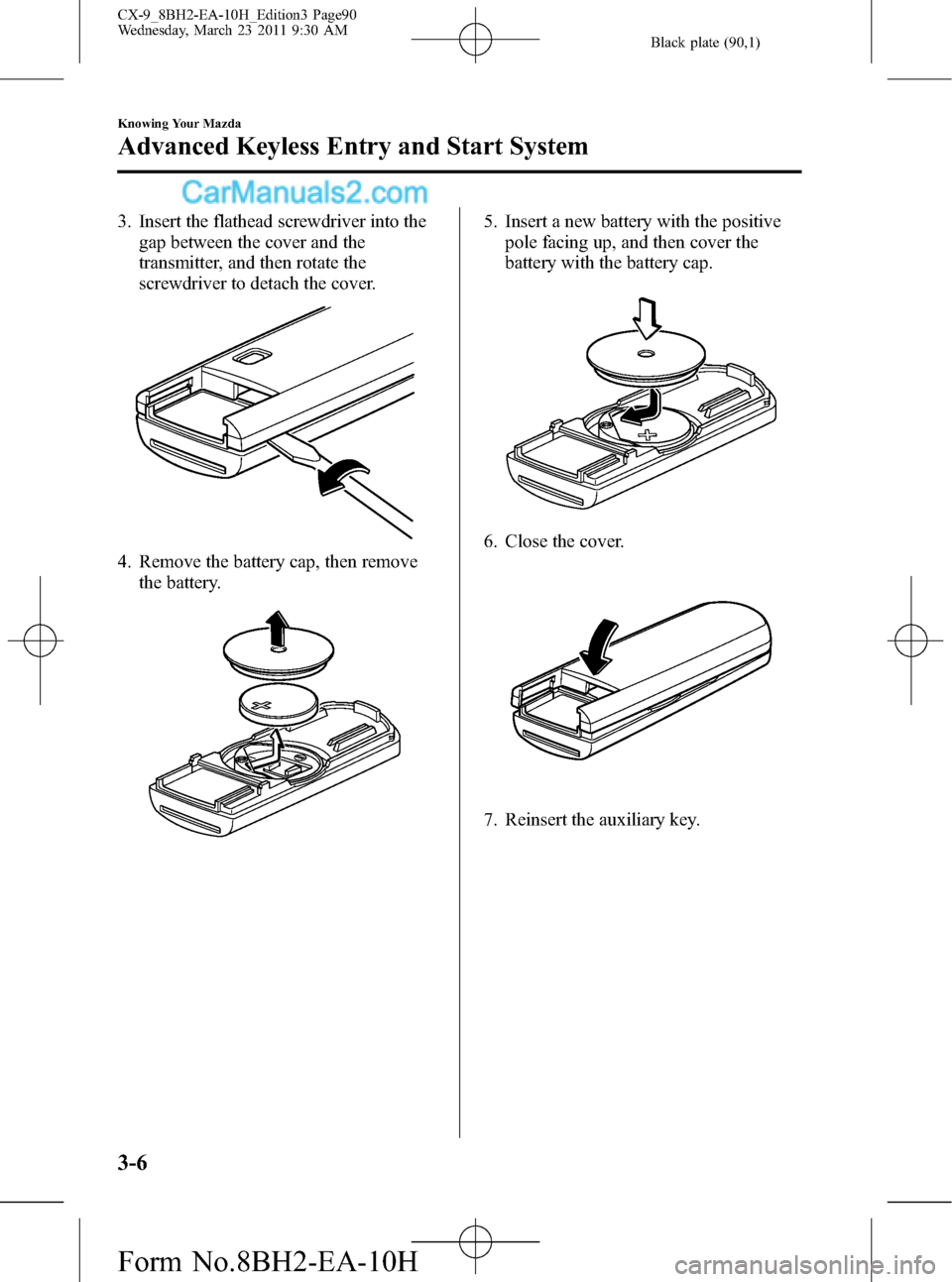 MAZDA MODEL CX-9 2011  Owners Manual (in English) Black plate (90,1)
3. Insert the flathead screwdriver into the
gap between the cover and the
transmitter, and then rotate the
screwdriver to detach the cover.
4. Remove the battery cap, then remove
th