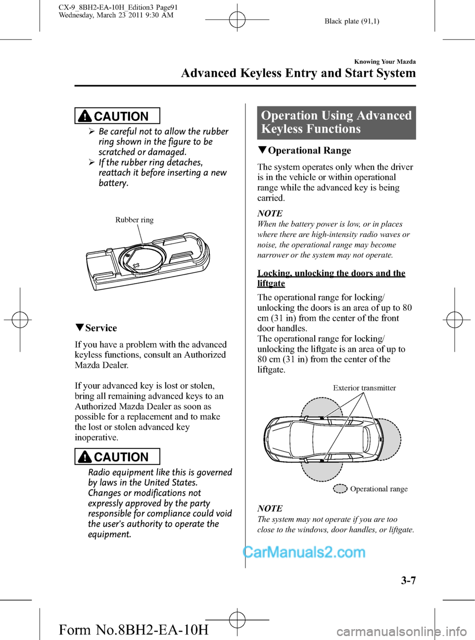 MAZDA MODEL CX-9 2011  Owners Manual (in English) Black plate (91,1)
CAUTION
ØBe careful not to allow the rubber
ring shown in the figure to be
scratched or damaged.
ØIf the rubber ring detaches,
reattach it before inserting a new
battery.
Rubber r