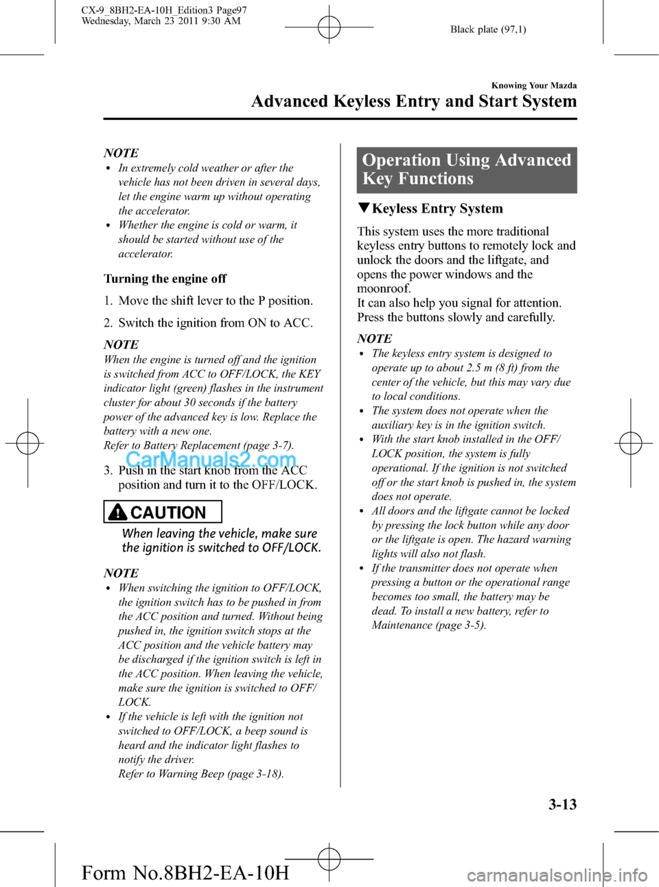 MAZDA MODEL CX-9 2011  Owners Manual (in English) Black plate (97,1)
NOTElIn extremely cold weather or after the
vehicle has not been driven in several days,
let the engine warm up without operating
the accelerator.
lWhether the engine is cold or war