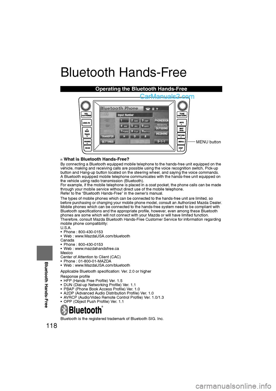 MAZDA MODEL CX-9 2011 Navigation Manual (in English) 118
Before
UseGetting
started
RoutingAddress
Book
Vo i c e Recognition
Navigation
Set Up
RDM-TMC
Bluetooth Hands-Free
Bluetooth Hands-Free
nWhat is Bluetooth Hands-Free?
By connecting a Bluetooth MAZDA MODEL CX-9 2011 Navigation Manual (in English) 118
Before
UseGetting
started
RoutingAddress
Book
Vo i c e Recognition
Navigation
Set Up
RDM-TMC
Bluetooth Hands-Free
Bluetooth Hands-Free
nWhat is Bluetooth Hands-Free?
By connecting a Bluetooth