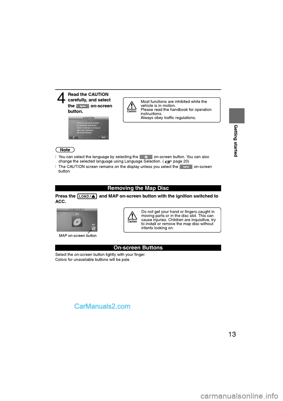 MAZDA MODEL CX-9 2011 Navigation Manual (in English) 13
Getting started
Note
lYou can select the language by selecting the on-screen button. You can also
change the selected language using Language Selection. ( page 20)
l The CAUTION screen remains o MAZDA MODEL CX-9 2011 Navigation Manual (in English) 13
Getting started
Note
lYou can select the language by selecting the on-screen button. You can also
change the selected language using Language Selection. ( page 20)
l The CAUTION screen remains o