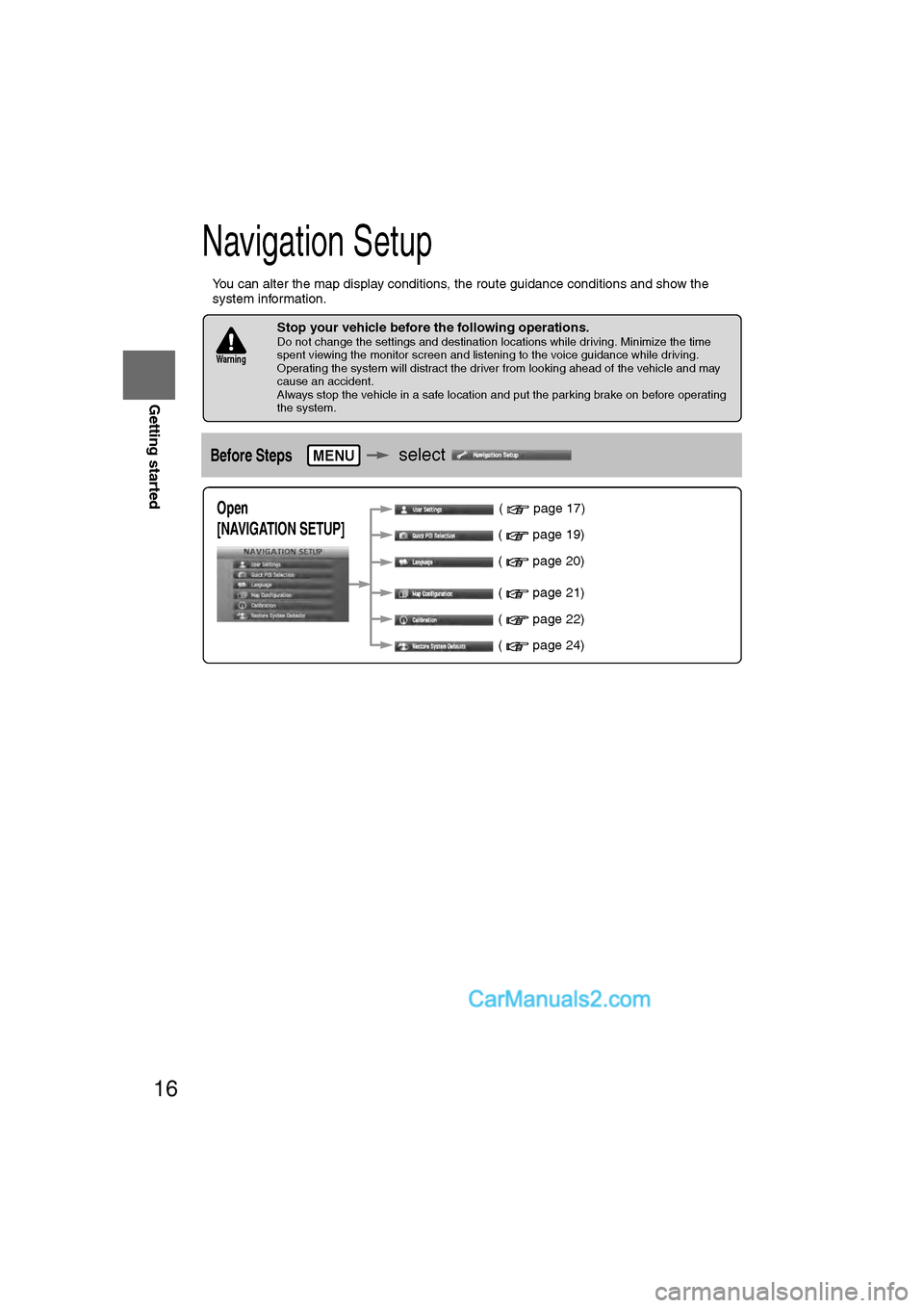 MAZDA MODEL CX-9 2011 Navigation Manual (in English) 16
RoutingAddress
Book
Getting started
Navigation Setup
l
You can alter the map display conditions, the route guidance conditions and show the
system information.
nStop your vehicle before the follo MAZDA MODEL CX-9 2011 Navigation Manual (in English) 16
RoutingAddress
Book
Getting started
Navigation Setup
l
You can alter the map display conditions, the route guidance conditions and show the
system information.
nStop your vehicle before the follo