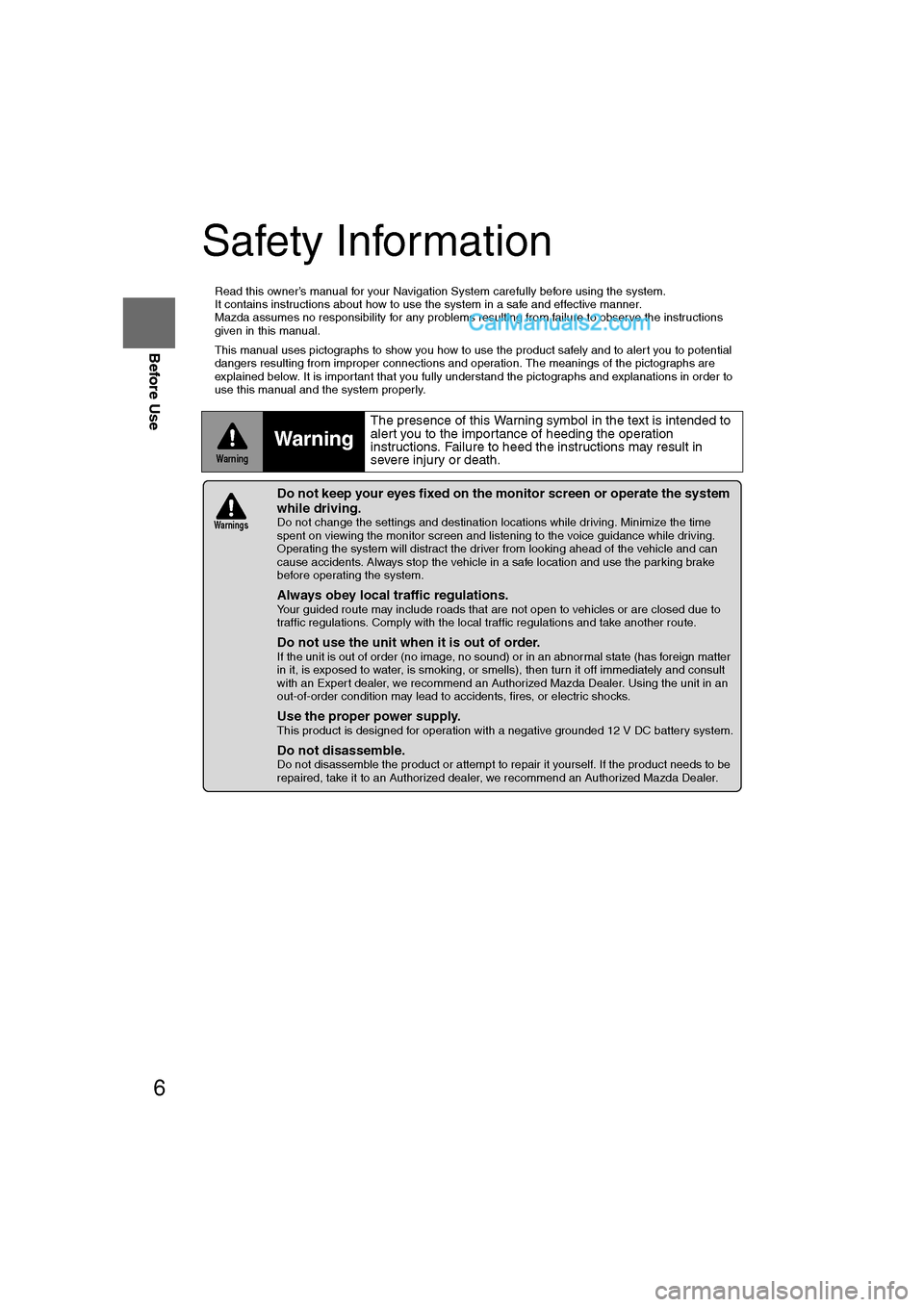 MAZDA MODEL CX-9 2011  Navigation Manual (in English) 6
Before Use
Navigation 
Set Up
RDM-TMCIf
necessary
Rear View 
Monitor
Safety Information
n
Read this owner’s manual for your Navigation System carefully before using the system. 
It contains instru