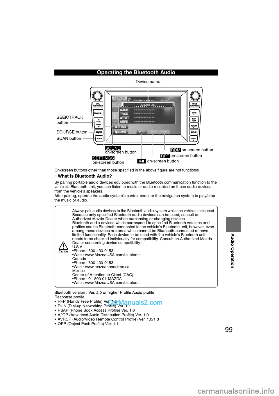 MAZDA MODEL CX-9 2011 Navigation Manual (in English) 99
Audio Operation
On-screen buttons other than those specified in the above figure are not functional.
nWhat is Bluetooth Audio?
By pairing portable audio devices equipped with the Bluetooth communic MAZDA MODEL CX-9 2011 Navigation Manual (in English) 99
Audio Operation
On-screen buttons other than those specified in the above figure are not functional.
nWhat is Bluetooth Audio?
By pairing portable audio devices equipped with the Bluetooth communic