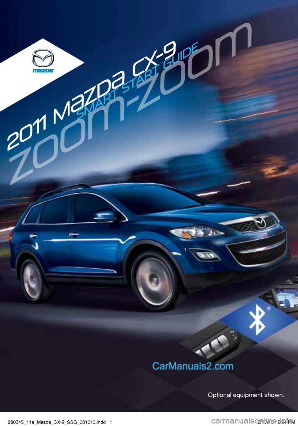 MAZDA MODEL CX-9 2011  Smart Start Guide (in English) 2011 m{ZD{  Cx-9
SMART START GUIDE
Optional equipment shown.
280345_11a_Mazda_CX-9_SSG_081010.indd   18/10/10   2:04 PM
zoo}-zoo}   