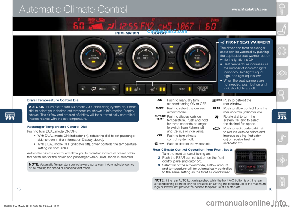 MAZDA MODEL CX-9 2011  Smart Start Guide (in English) 1516
nOTE:  If	the 	rear 	AUTO 	button 	is 	pushed 	while 	the 	front 	A /C 	button 	is 	of f, 	the 	rear	
air 	conditioning 	operates 	only 	to 	circulate 	air. 	Setting 	the 	temperature 	to 	the 	m