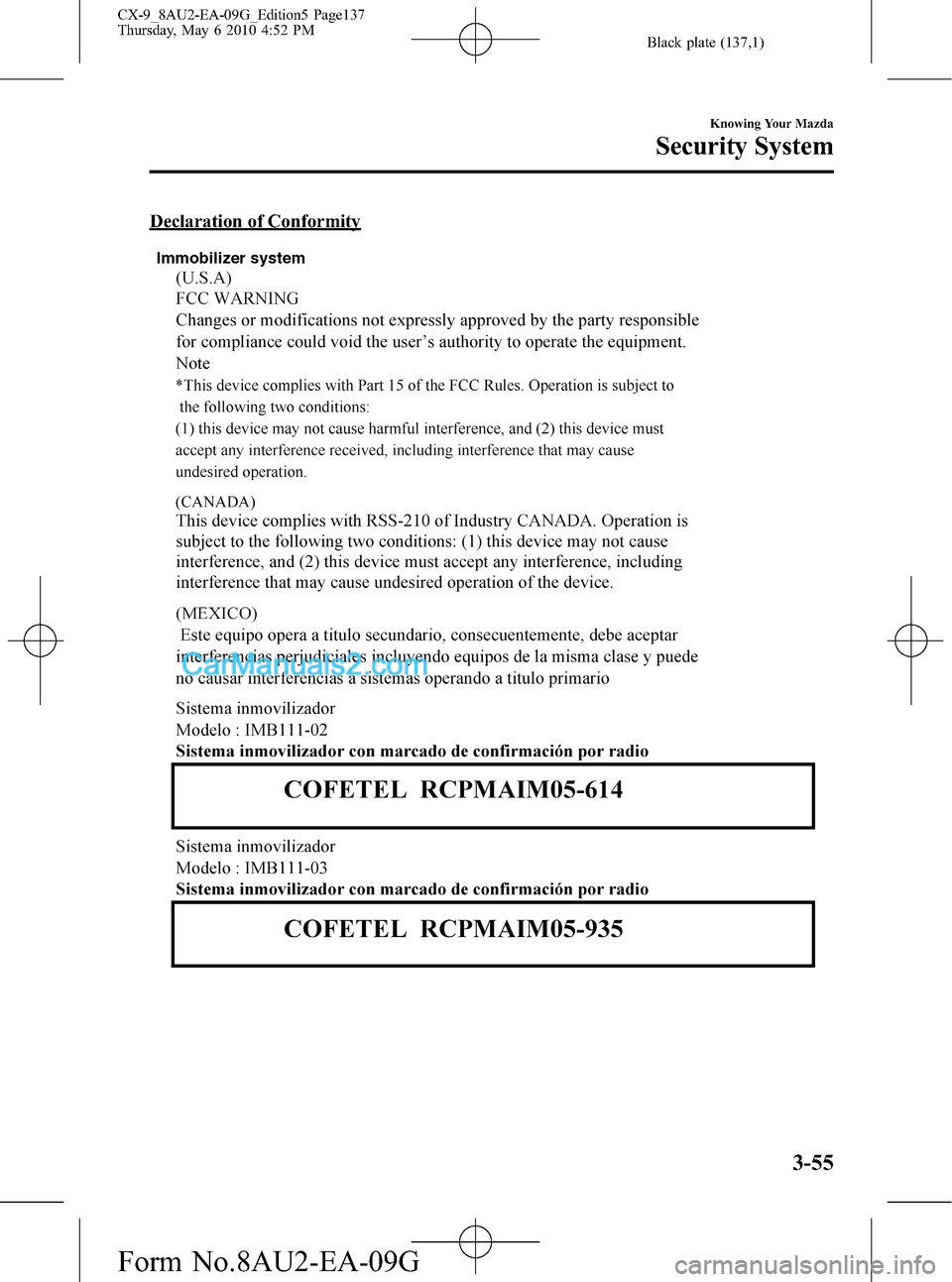 MAZDA MODEL CX-9 2010 Owners Manual (in English) Black plate (137,1)
Declaration of Conformity
Immobilizer system
Knowing Your Mazda
Security System
3-55
CX-9_8AU2-EA-09G_Edition5 Page137
Thursday, May 6 2010 4:52 PM
Form No.8AU2-EA-09G MAZDA MODEL CX-9 2010 Owners Manual (in English) Black plate (137,1)
Declaration of Conformity
Immobilizer system
Knowing Your Mazda
Security System
3-55
CX-9_8AU2-EA-09G_Edition5 Page137
Thursday, May 6 2010 4:52 PM
Form No.8AU2-EA-09G