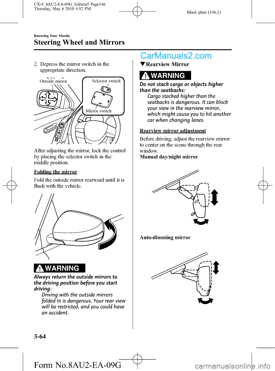 MAZDA MODEL CX-9 2010  Owners Manual (in English) Black plate (146,1)
2. Depress the mirror switch in the
appropriate direction.
Outside mirrorSelector switch
Mirror switch
After adjusting the mirror, lock the control
by placing the selector switch i