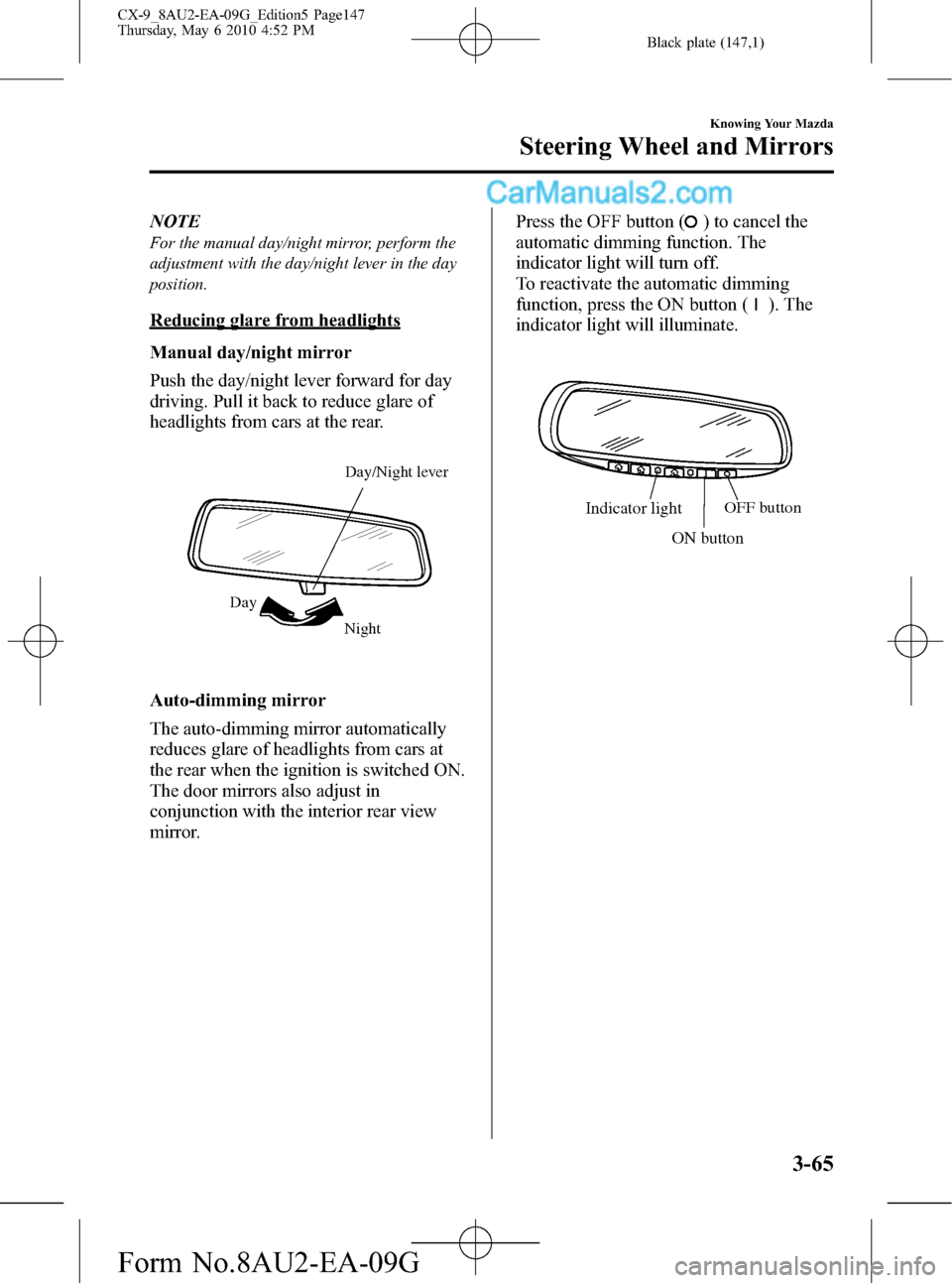 MAZDA MODEL CX-9 2010  Owners Manual (in English) Black plate (147,1)
NOTE
For the manual day/night mirror, perform the
adjustment with the day/night lever in the day
position.
Reducing glare from headlights
Manual day/night mirror
Push the day/night