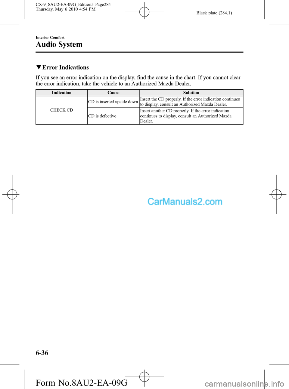MAZDA MODEL CX-9 2010 Owners Manual (in English) Black plate (284,1)
qError Indications
If you see an error indication on the display, find the cause in the chart. If you cannot clear
the error indication, take the vehicle to an Authorized Mazda Dea MAZDA MODEL CX-9 2010 Owners Manual (in English) Black plate (284,1)
qError Indications
If you see an error indication on the display, find the cause in the chart. If you cannot clear
the error indication, take the vehicle to an Authorized Mazda Dea