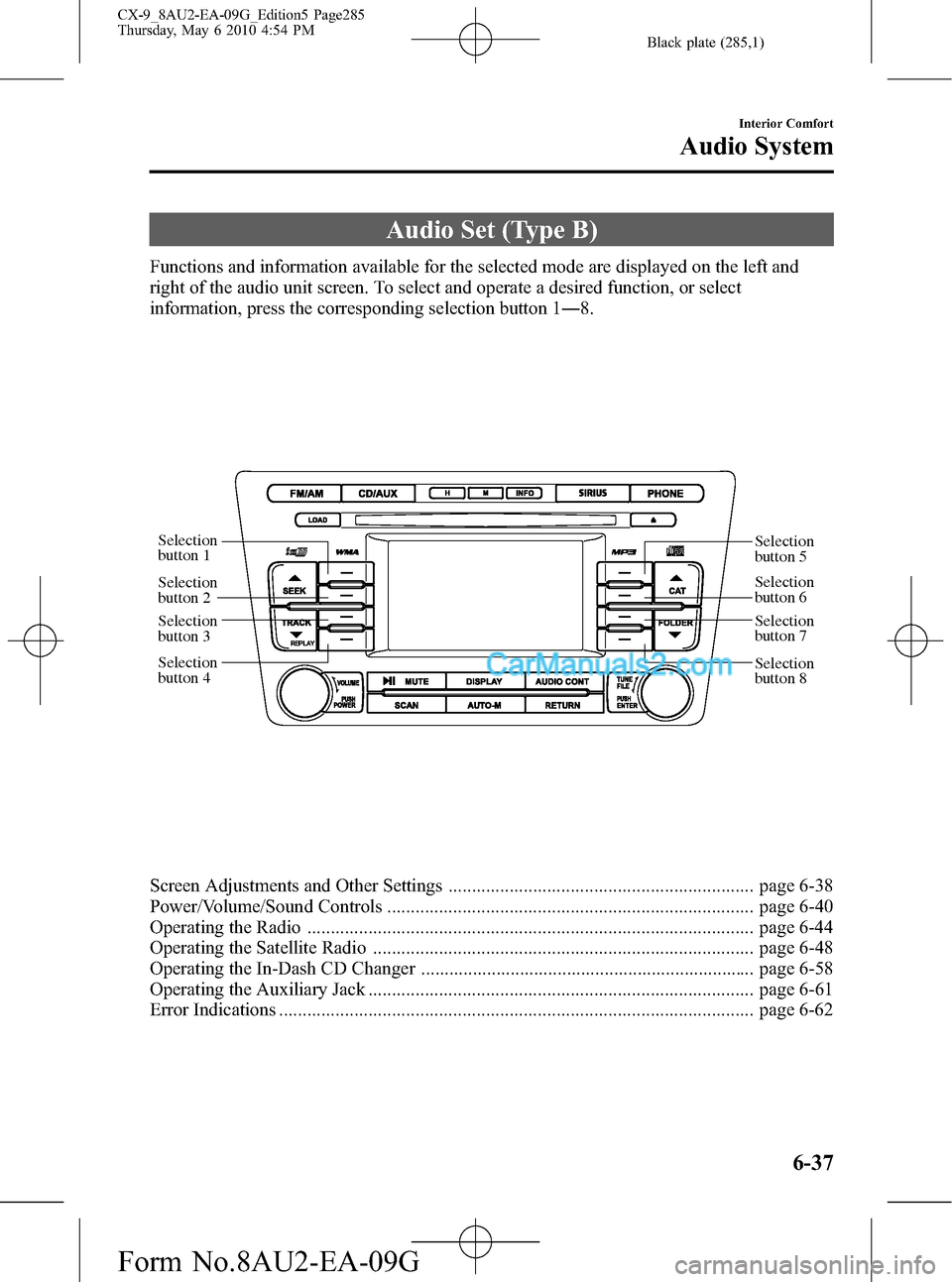 MAZDA MODEL CX-9 2010 Owners Manual (in English) Black plate (285,1)
Audio Set (Type B)
Functions and information available for the selected mode are displayed on the left and
right of the audio unit screen. To select and operate a desired function, MAZDA MODEL CX-9 2010 Owners Manual (in English) Black plate (285,1)
Audio Set (Type B)
Functions and information available for the selected mode are displayed on the left and
right of the audio unit screen. To select and operate a desired function,