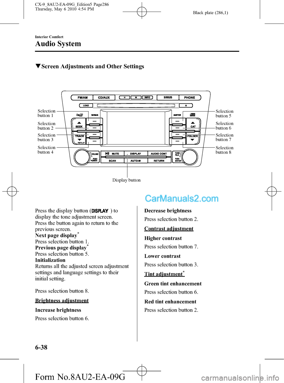MAZDA MODEL CX-9 2010 Owners Manual (in English) Black plate (286,1)
qScreen Adjustments and Other Settings
Selection
button 1
Selection
button 2
Selection
button 3
Selection
button 4
Display button
Selection
button 5
Selection
button 6
Select MAZDA MODEL CX-9 2010 Owners Manual (in English) Black plate (286,1)
qScreen Adjustments and Other Settings
Selection
button 1
Selection
button 2
Selection
button 3
Selection
button 4
Display button
Selection
button 5
Selection
button 6
Select