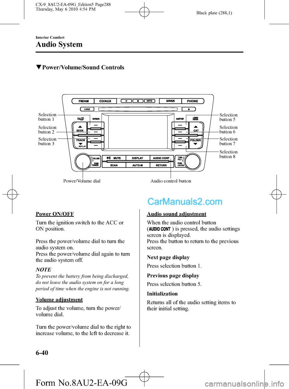 MAZDA MODEL CX-9 2010 Owners Manual (in English) Black plate (288,1)
qPower/Volume/Sound Controls
Audio control buttonPower/Volume dial
Selection
button 1
Selection
button 2
Selection
button 3Selection
button 5
Selection
button 6
Selection
but MAZDA MODEL CX-9 2010 Owners Manual (in English) Black plate (288,1)
qPower/Volume/Sound Controls
Audio control buttonPower/Volume dial
Selection
button 1
Selection
button 2
Selection
button 3Selection
button 5
Selection
button 6
Selection
but