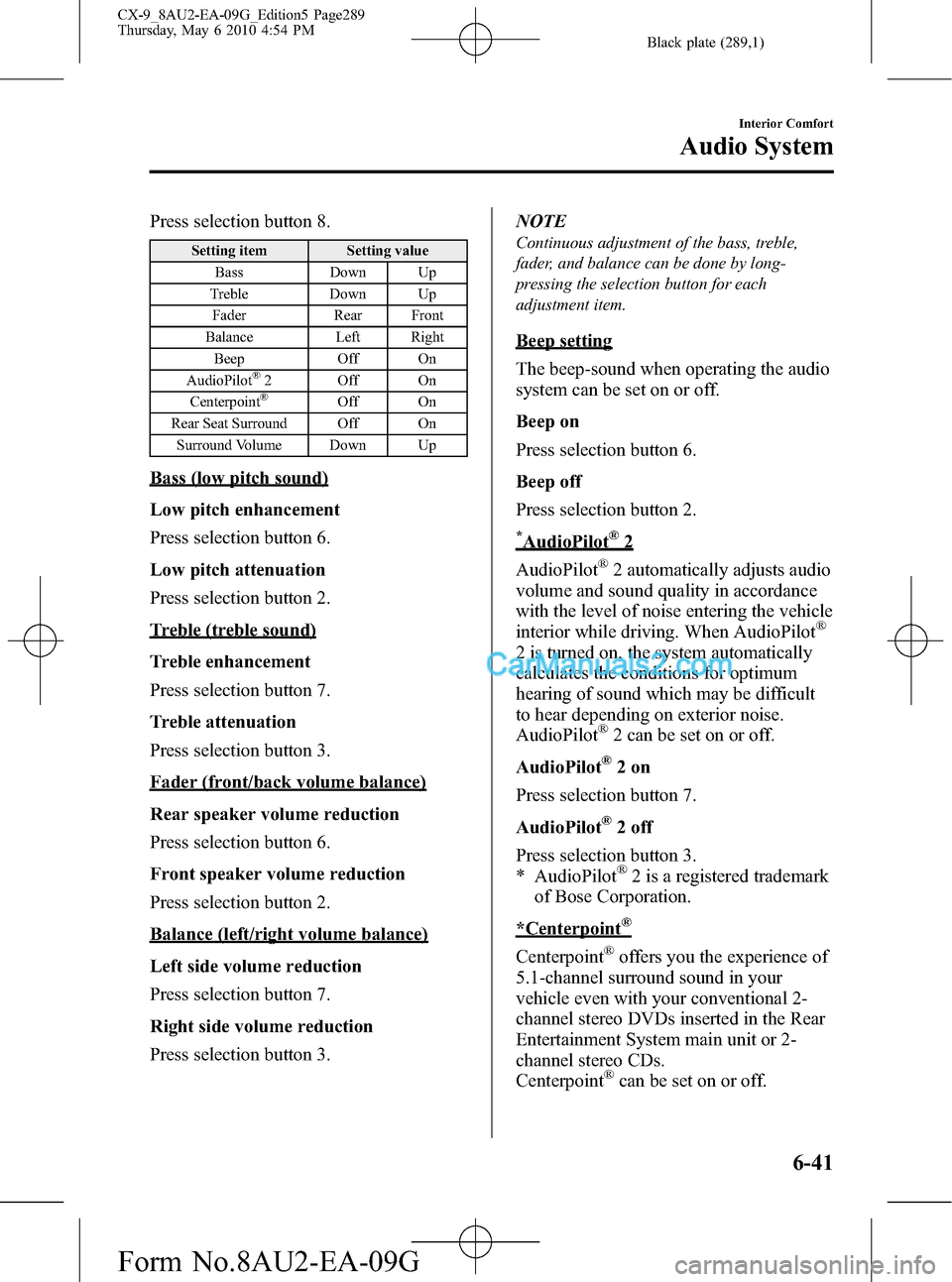 MAZDA MODEL CX-9 2010 Owners Manual (in English) Black plate (289,1)
Press selection button 8.
Setting item Setting value
Bass Down Up
Treble Down Up
Fader Rear Front
Balance Left Right
Beep Off On
AudioPilot
®2 Off On
Centerpoint®Off On
Rear Seat MAZDA MODEL CX-9 2010 Owners Manual (in English) Black plate (289,1)
Press selection button 8.
Setting item Setting value
Bass Down Up
Treble Down Up
Fader Rear Front
Balance Left Right
Beep Off On
AudioPilot
®2 Off On
Centerpoint®Off On
Rear Seat