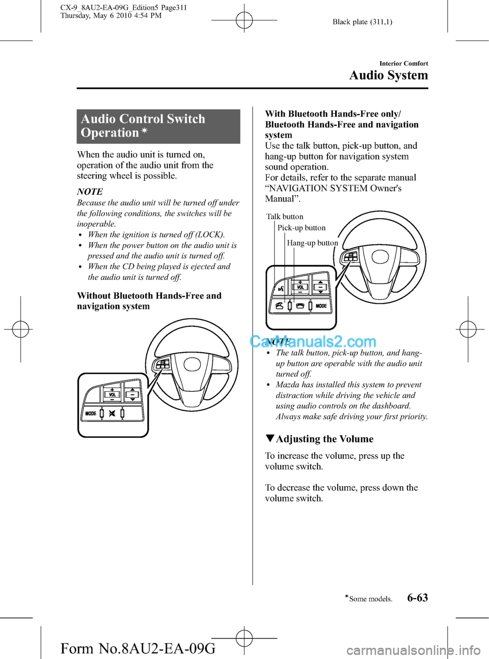 MAZDA MODEL CX-9 2010  Owners Manual (in English) Black plate (311,1)
Audio Control Switch
Operation
í
When the audio unit is turned on,
operation of the audio unit from the
steering wheel is possible.
NOTE
Because the audio unit will be turned off 