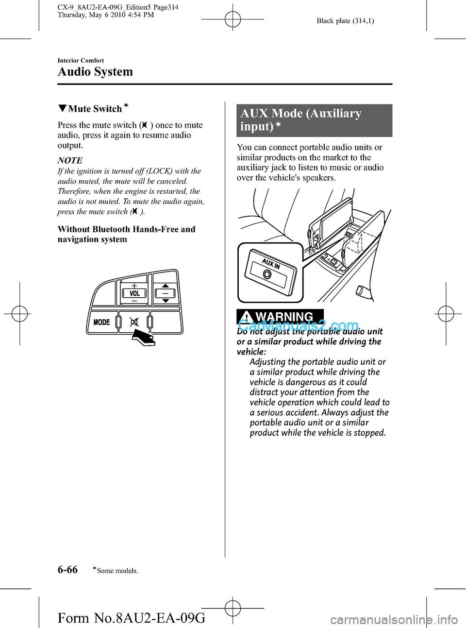 MAZDA MODEL CX-9 2010 Owners Manual (in English) Black plate (314,1)
qMute Switchí
Press the mute switch () once to mute
audio, press it again to resume audio
output.
NOTE
If the ignition is turned off (LOCK) with the
audio muted, the mute will be MAZDA MODEL CX-9 2010 Owners Manual (in English) Black plate (314,1)
qMute Switchí
Press the mute switch () once to mute
audio, press it again to resume audio
output.
NOTE
If the ignition is turned off (LOCK) with the
audio muted, the mute will be