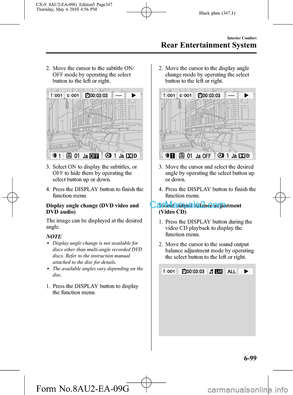 MAZDA MODEL CX-9 2010 Owners Manual (in English) Black plate (347,1)
2. Move the cursor to the subtitle ON/
OFF mode by operating the select
button to the left or right.
3. Select ON to display the subtitles, or
OFF to hide them by operating the
sel MAZDA MODEL CX-9 2010 Owners Manual (in English) Black plate (347,1)
2. Move the cursor to the subtitle ON/
OFF mode by operating the select
button to the left or right.
3. Select ON to display the subtitles, or
OFF to hide them by operating the
sel