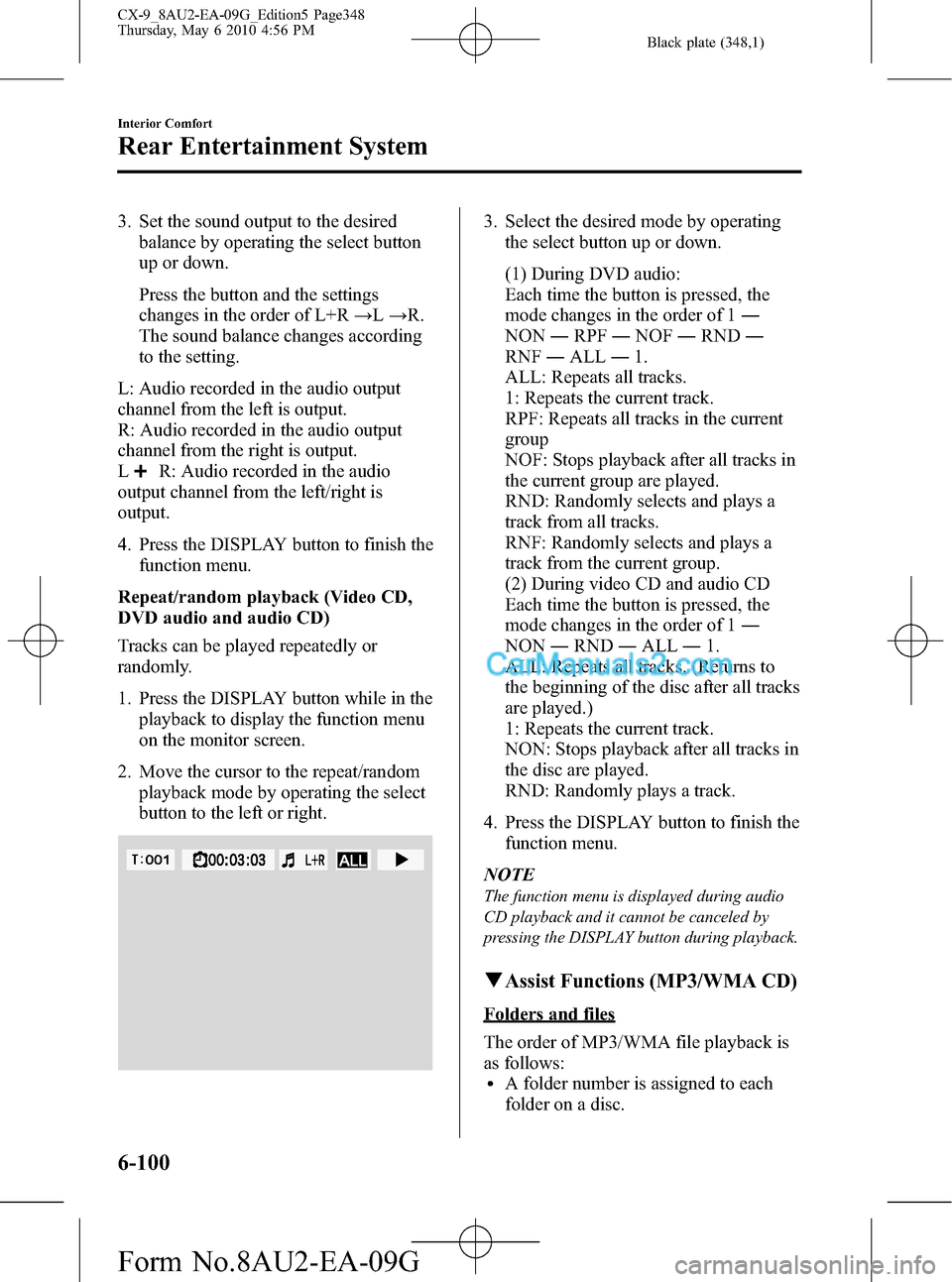 MAZDA MODEL CX-9 2010 Owners Manual (in English) Black plate (348,1)
3. Set the sound output to the desired
balance by operating the select button
up or down.
Press the button and the settings
changes in the order of L+R→L→R.
The sound balance c MAZDA MODEL CX-9 2010 Owners Manual (in English) Black plate (348,1)
3. Set the sound output to the desired
balance by operating the select button
up or down.
Press the button and the settings
changes in the order of L+R→L→R.
The sound balance c