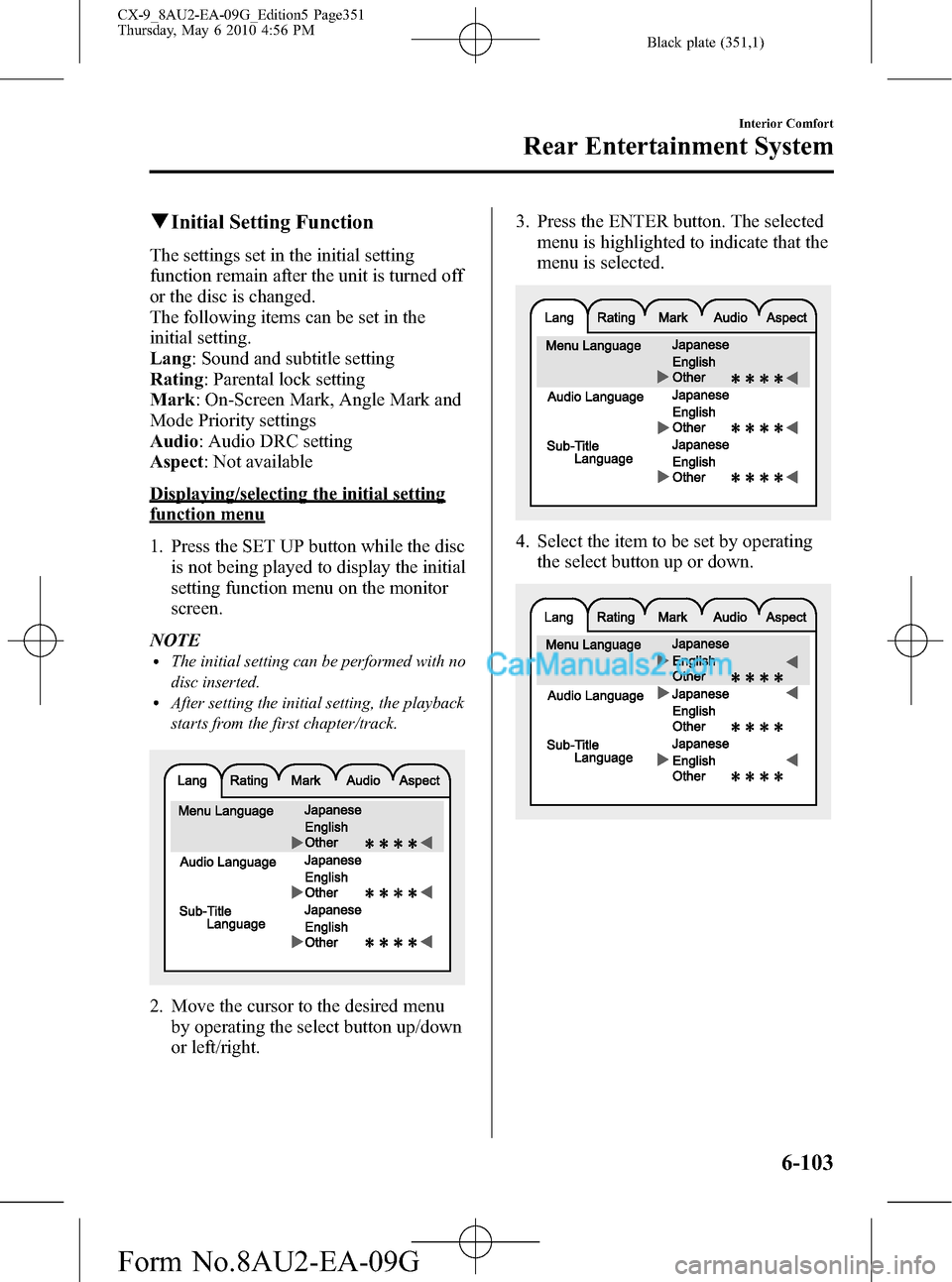 MAZDA MODEL CX-9 2010 Owners Manual (in English) Black plate (351,1)
qInitial Setting Function
The settings set in the initial setting
function remain after the unit is turned off
or the disc is changed.
The following items can be set in the
initial MAZDA MODEL CX-9 2010 Owners Manual (in English) Black plate (351,1)
qInitial Setting Function
The settings set in the initial setting
function remain after the unit is turned off
or the disc is changed.
The following items can be set in the
initial