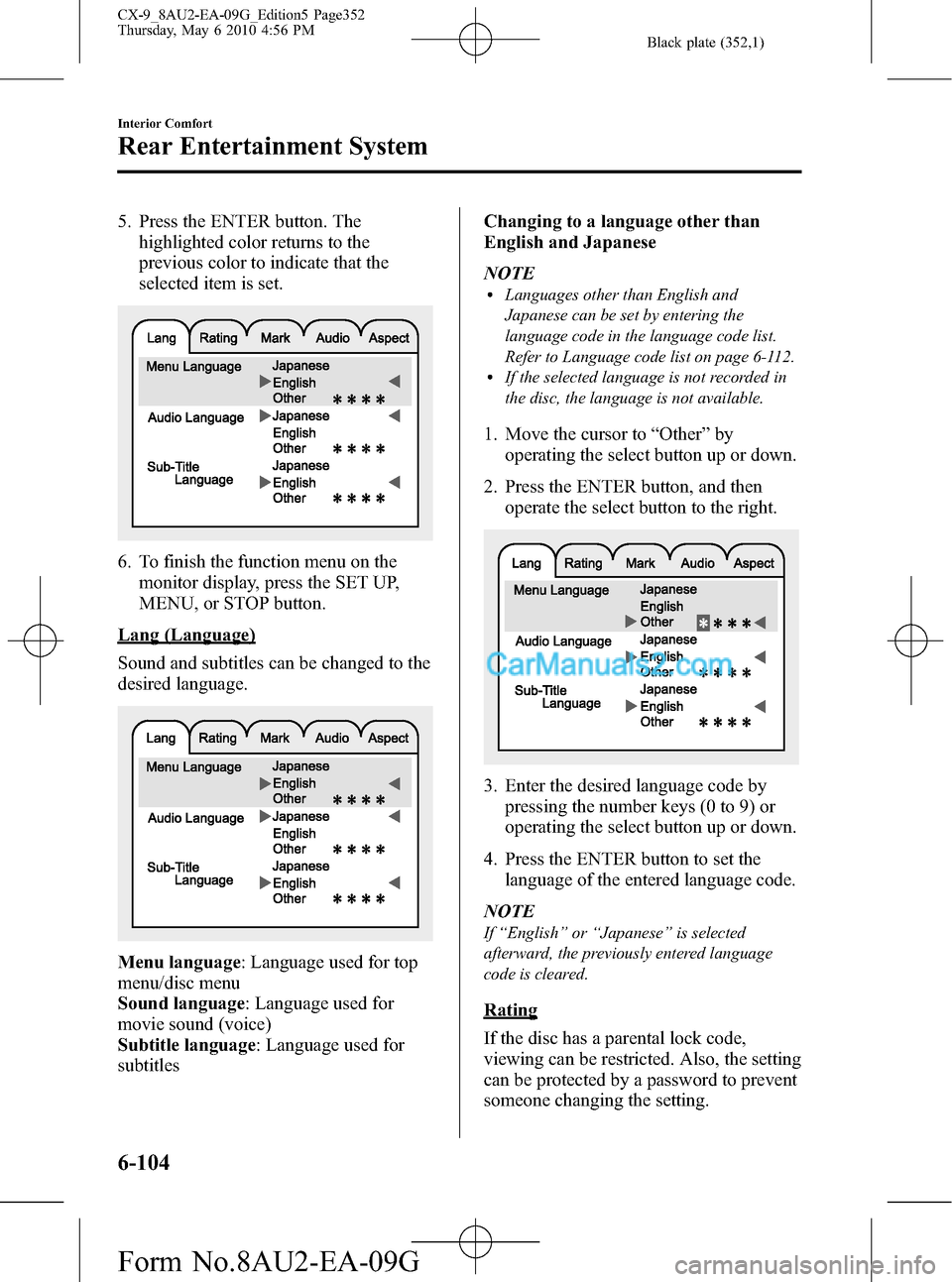 MAZDA MODEL CX-9 2010 Owners Manual (in English) Black plate (352,1)
5. Press the ENTER button. The
highlighted color returns to the
previous color to indicate that the
selected item is set.
6. To finish the function menu on the
monitor display, pre MAZDA MODEL CX-9 2010 Owners Manual (in English) Black plate (352,1)
5. Press the ENTER button. The
highlighted color returns to the
previous color to indicate that the
selected item is set.
6. To finish the function menu on the
monitor display, pre